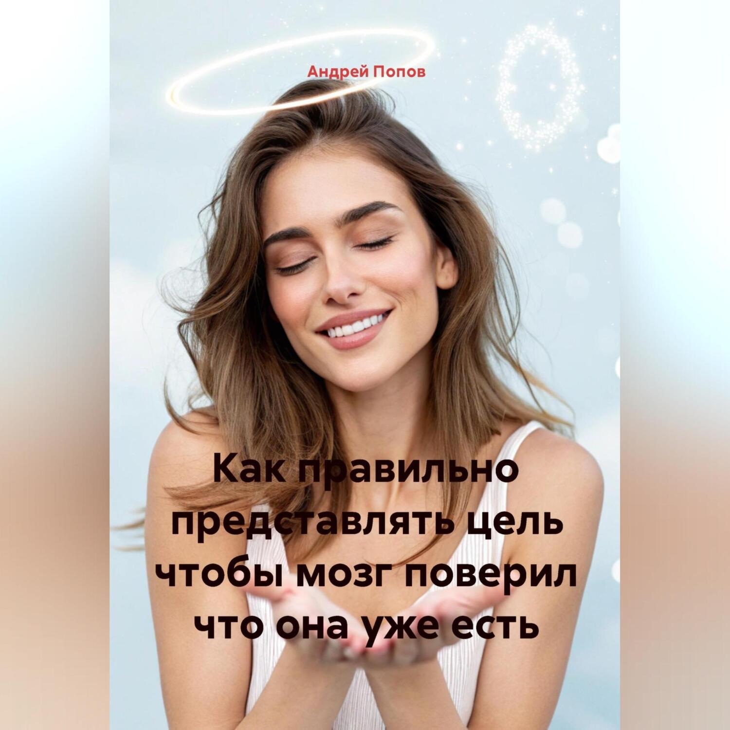 Обложка книги «Как правильно представлять цель чтобы мозг поверил что она уже есть»