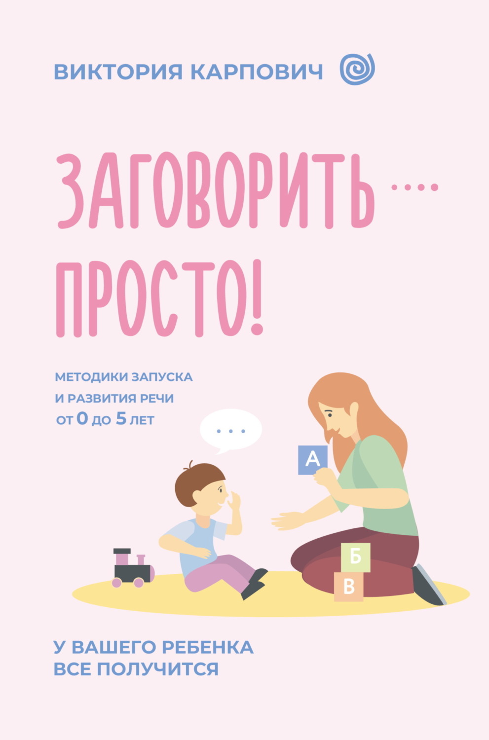 Обложка книги «Заговорить – просто! Методики запуска и развития речи от 0 до 5 лет»
