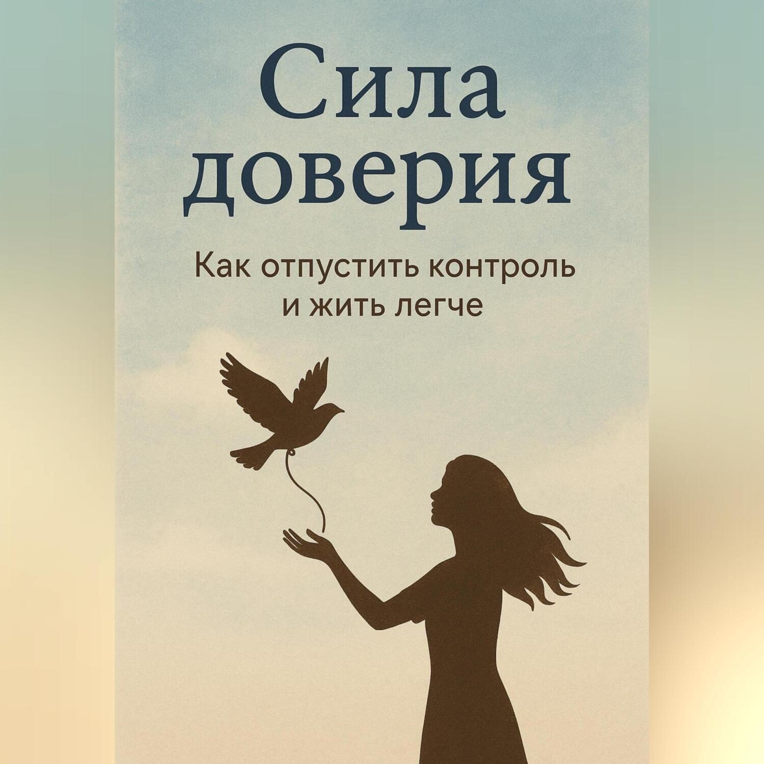 Обложка книги «Сила доверия: как отпустить контроль и жить легче»