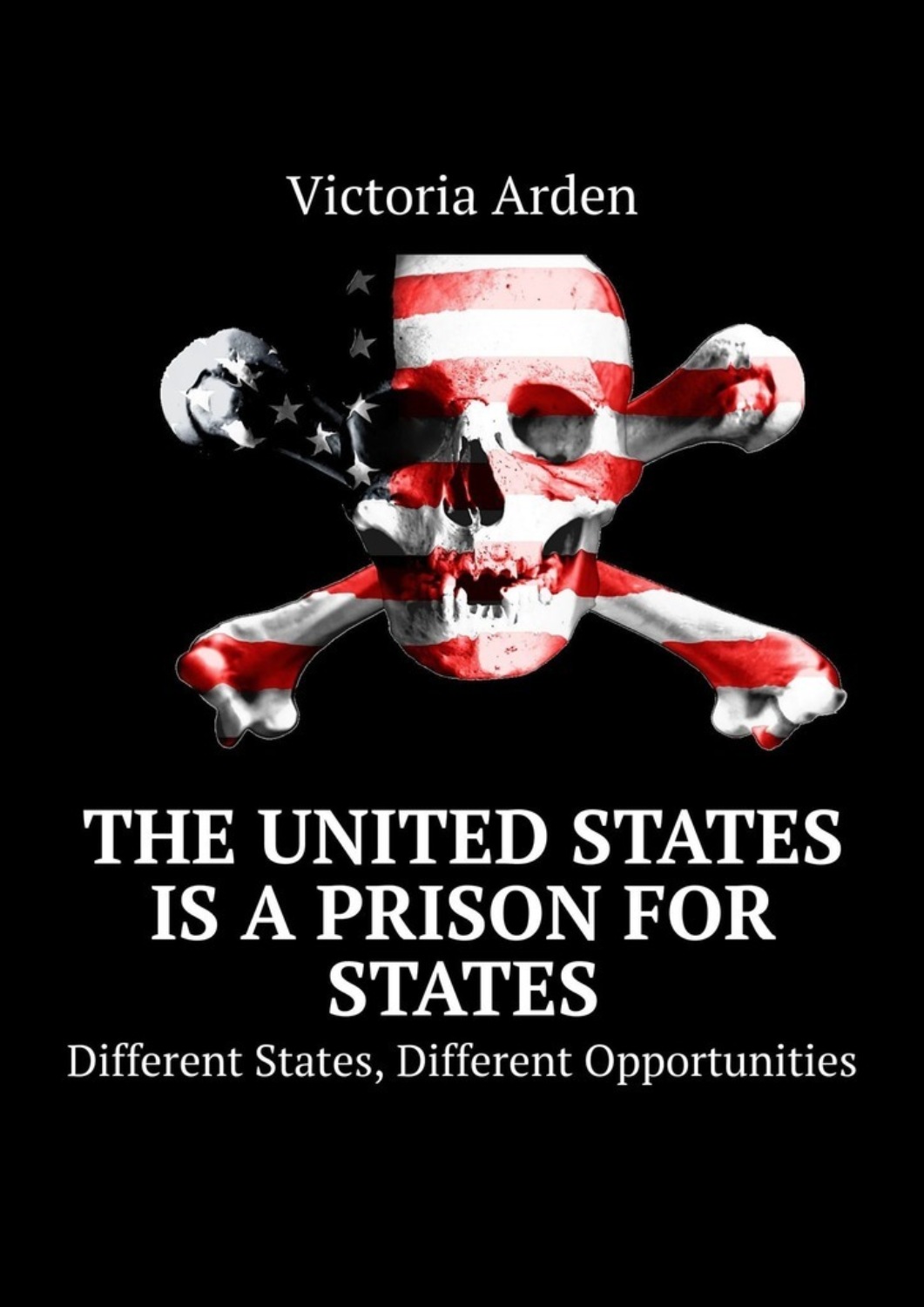 Обложка книги «The United States is a Prison for States. Different States, Different Opportunities»