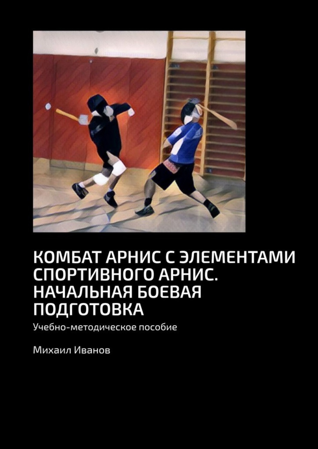 Обложка книги «Комбат арнис с элементами спортивного арнис. Начальная боевая подготовка. Учебно-методическое пособие»