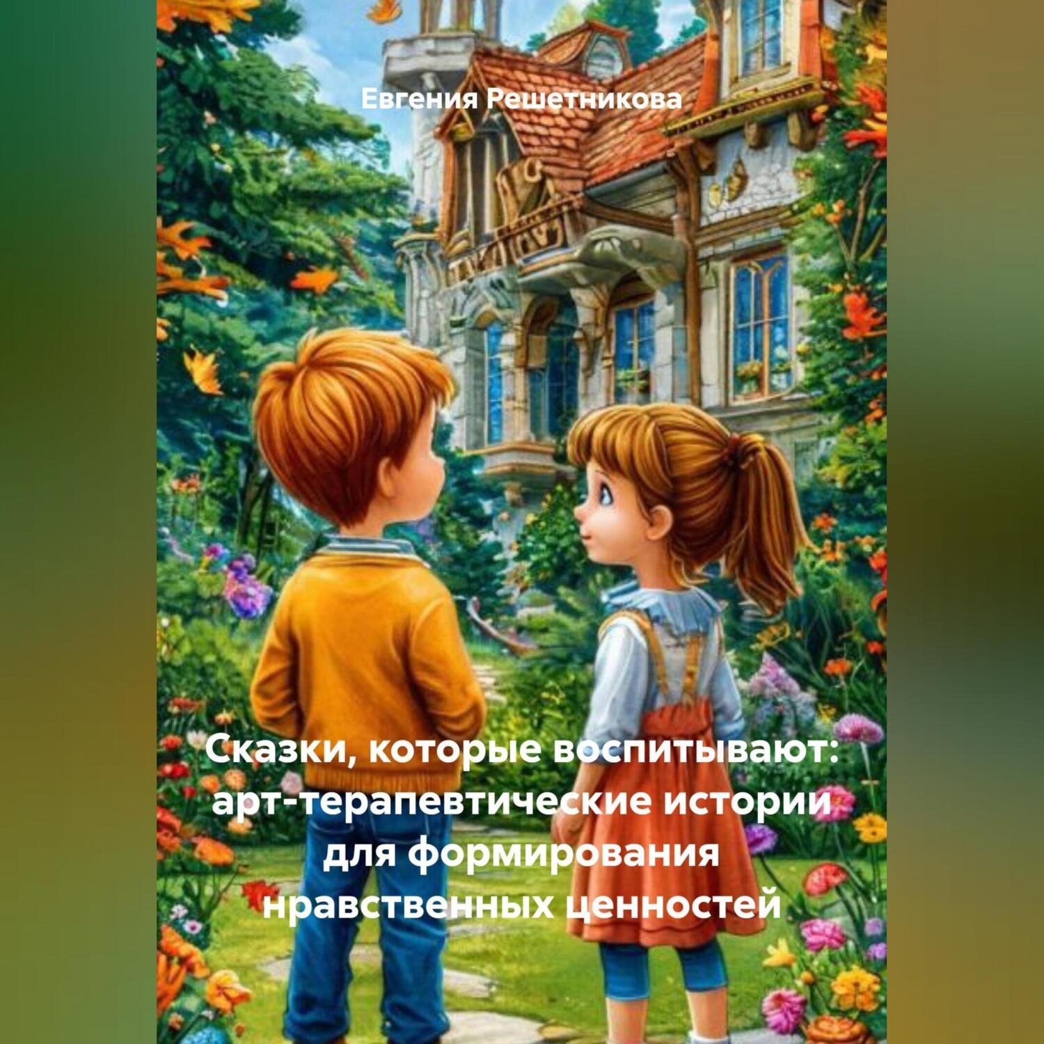 Обложка книги «Сказки, которые воспитывают: арт-терапевтические истории для формирования нравственных ценностей»