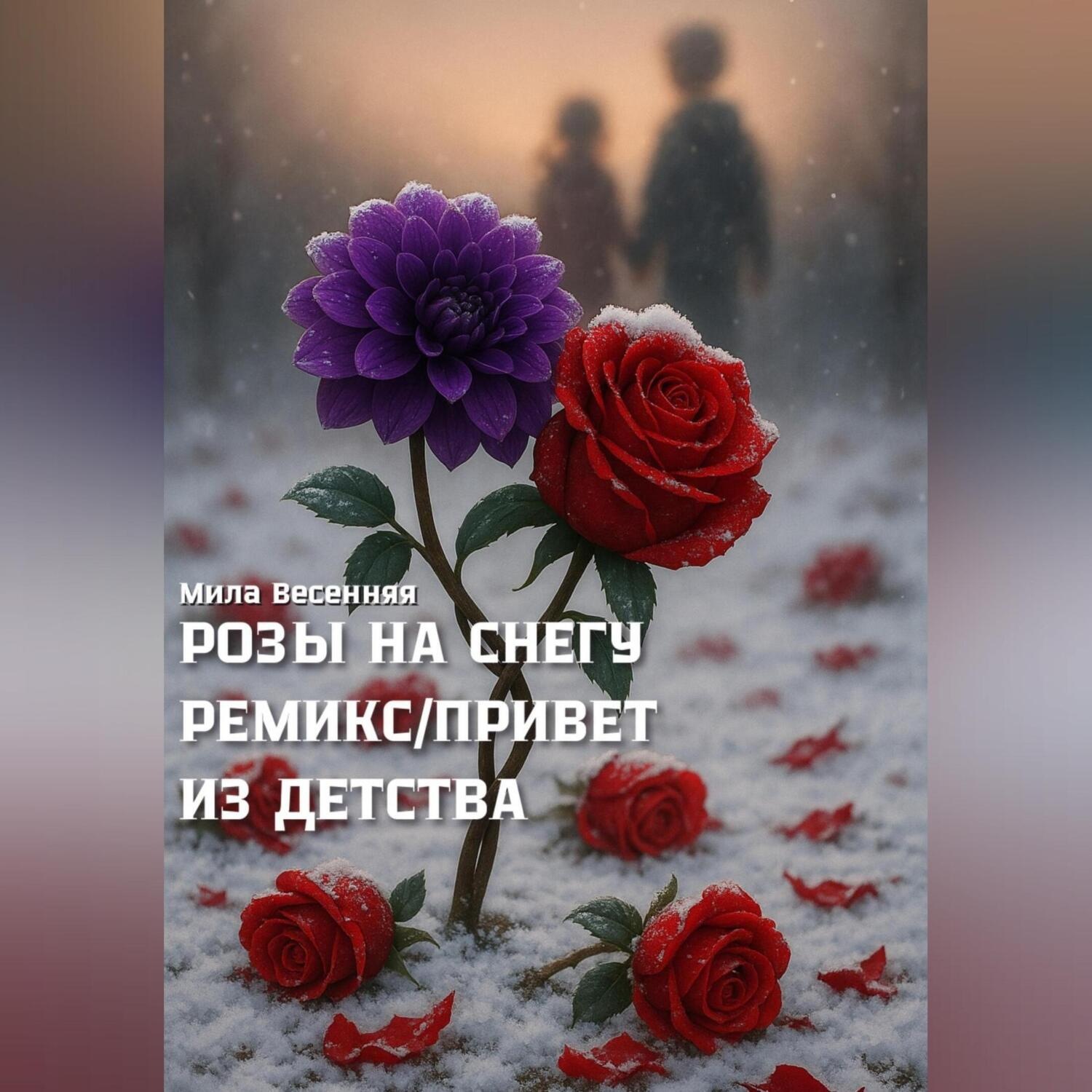Обложка книги «РОЗЫ НА СНЕГУ. РЕМИКС. ПРИВЕТ ИЗ ДЕТСТВА»