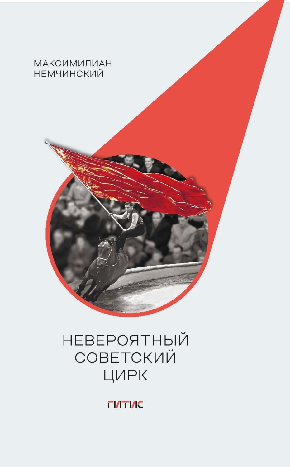 Обложка книги «Невероятный советский цирк. Краткий обзор стремлений мастеров манежа поставить свое искусство на воспитание нового общества»