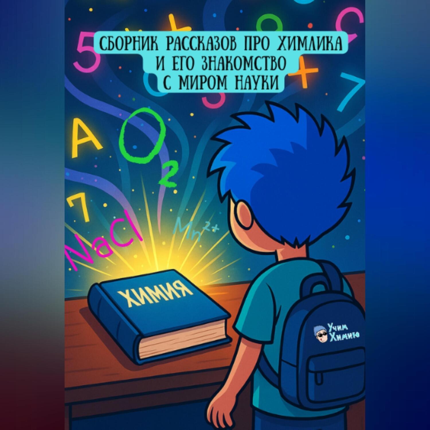 Обложка книги «СБОРНИК РАССКАЗОВ ПРО ХИМЛИКА И ЕГО ЗНАКОМСТВО С МИРОМ НАУКИ»