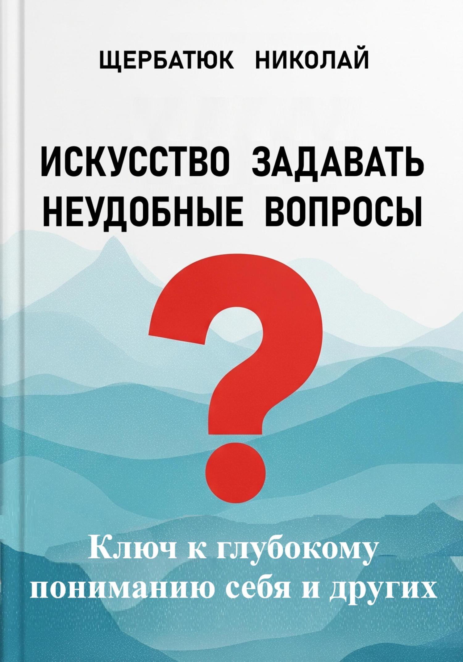 Обложка книги «Искусство задавать неудобные вопросы: Ключ к глубокому пониманию себя и других»