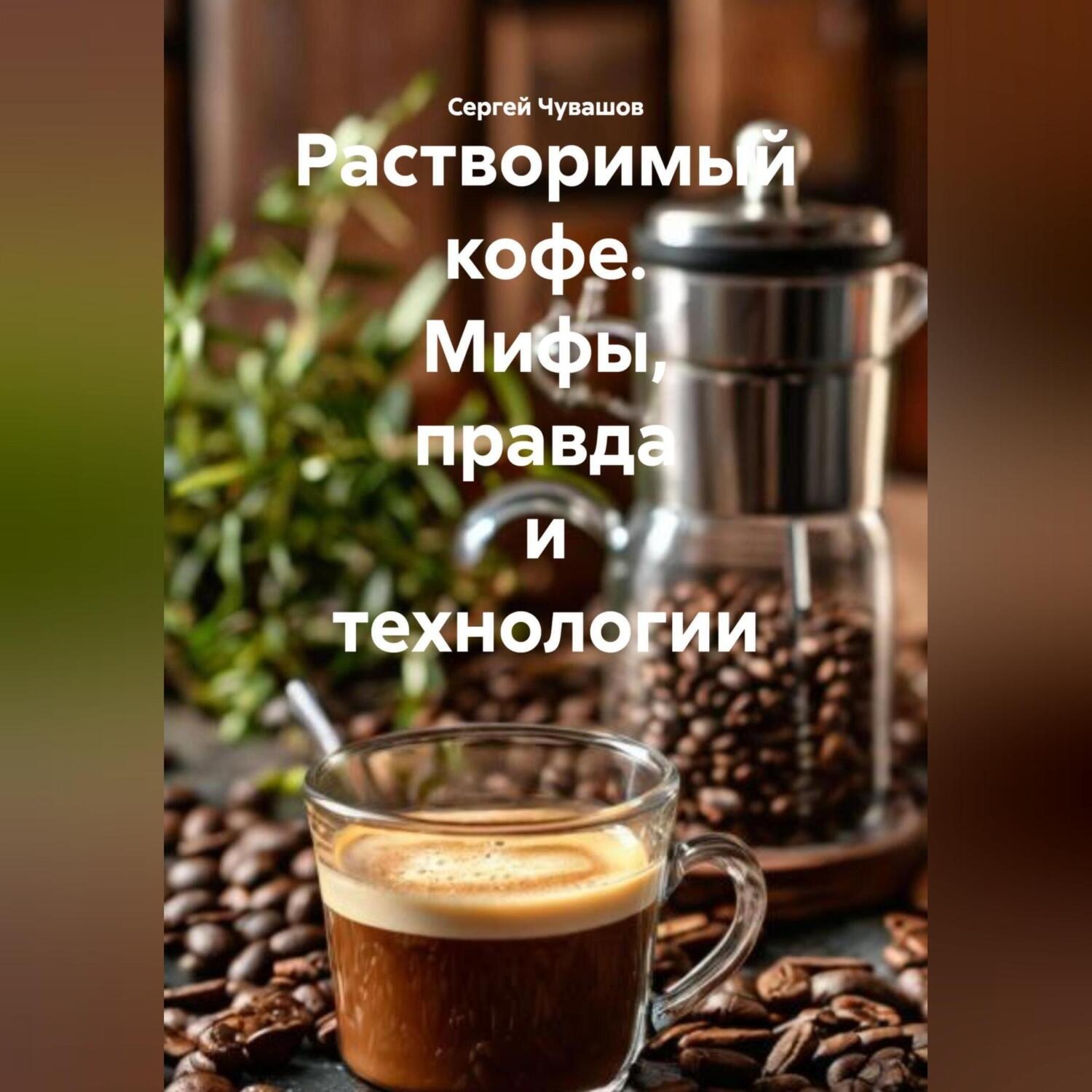 Обложка книги «Растворимый кофе. Мифы, правда и технологии.»