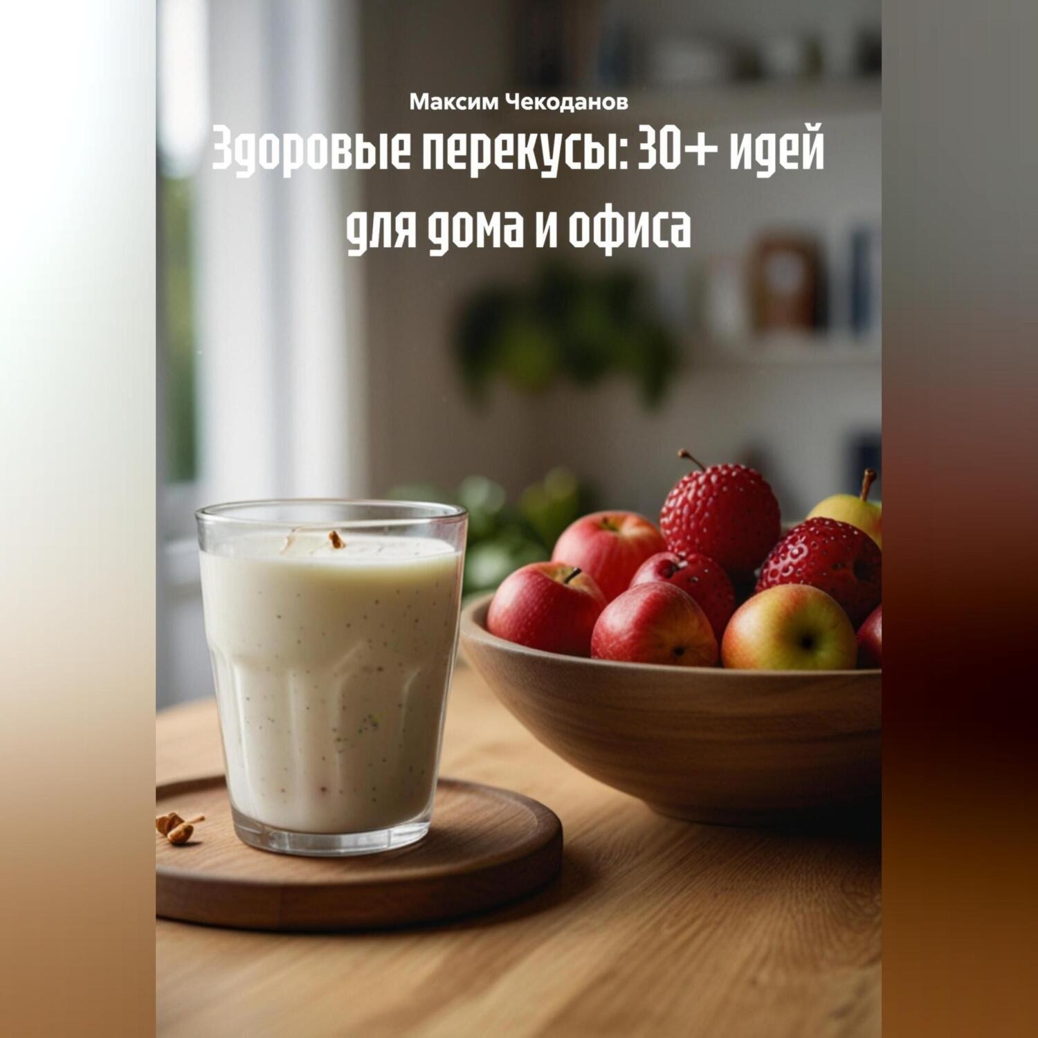 Обложка книги «Здоровые перекусы: 30+ идей для дома и офиса»