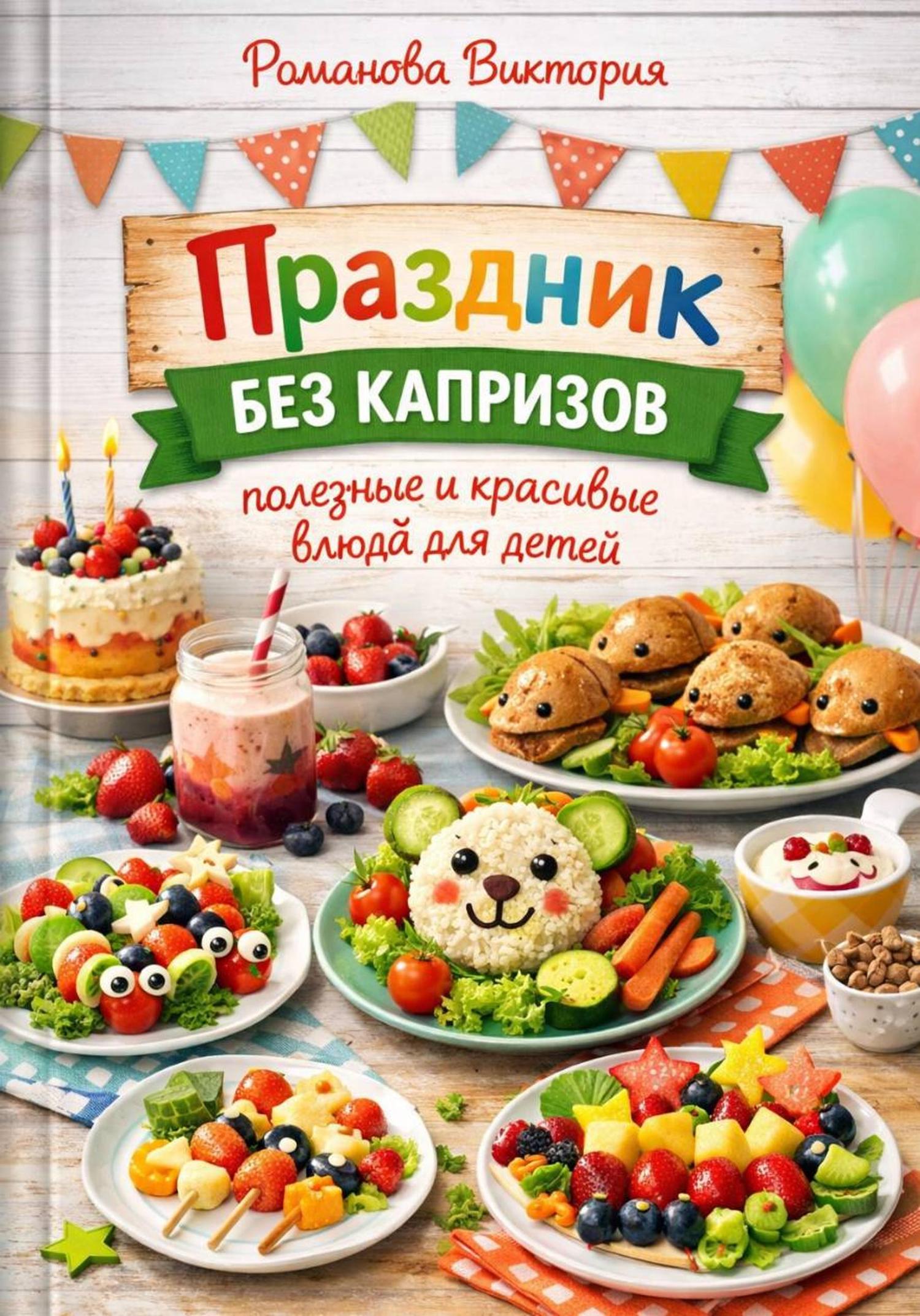 Обложка книги «Праздник без капризов: полезные и красивые блюда для детей»