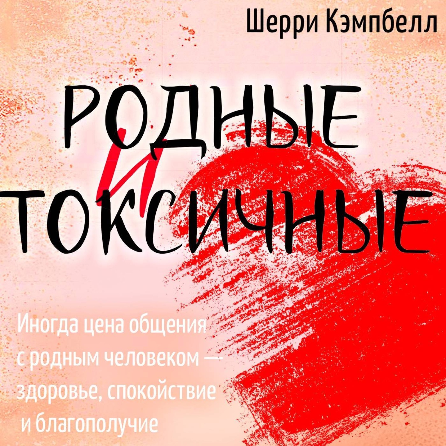 Обложка книги «Родные и токсичные. Иногда цена общения с родным человеком – здоровье, спокойствие и благополучие»