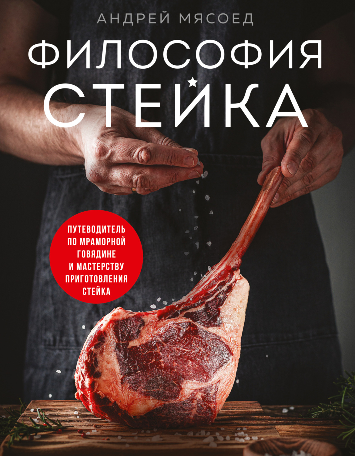Обложка книги «Философия стейка. Путеводитель по мраморной говядине и мастерству приготовления стейка»
