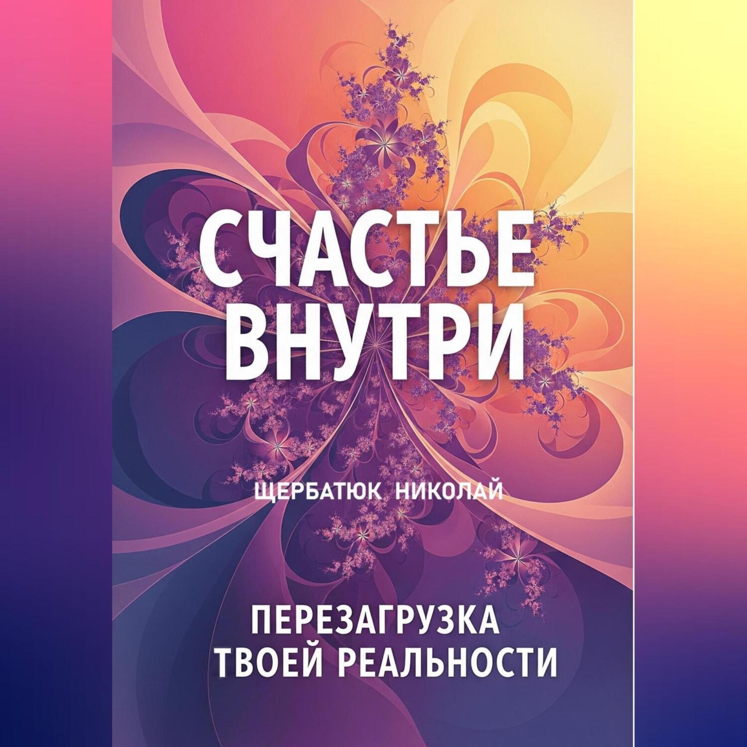 Обложка книги «Счастье Внутри: Перезагрузка Твоей Реальности»