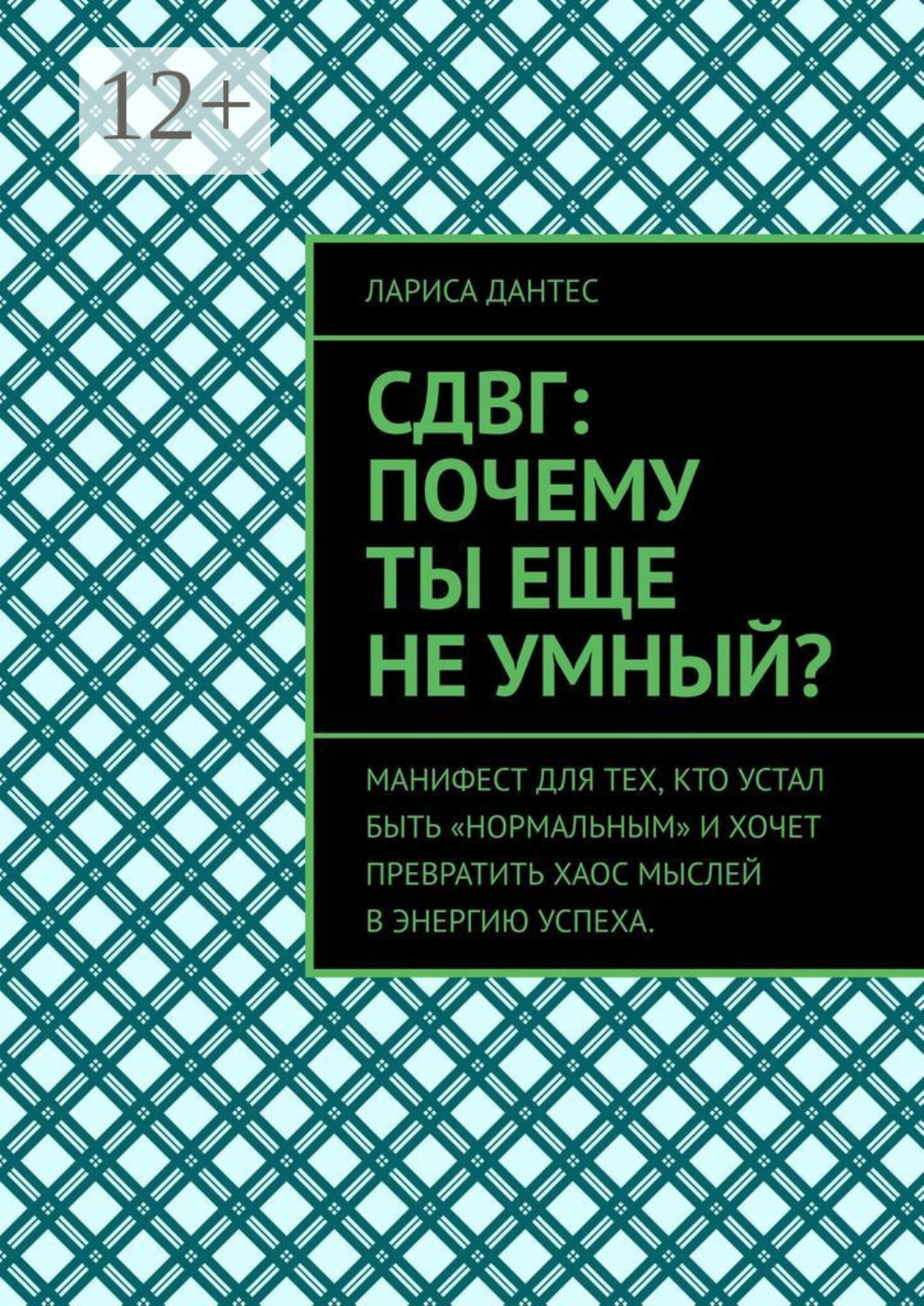 Обложка книги «СДВГ: почему ты еще не умный? Манифест для тех, кто устал быть «нормальным» и хочет превратить хаос мыслей в энергию успеха»