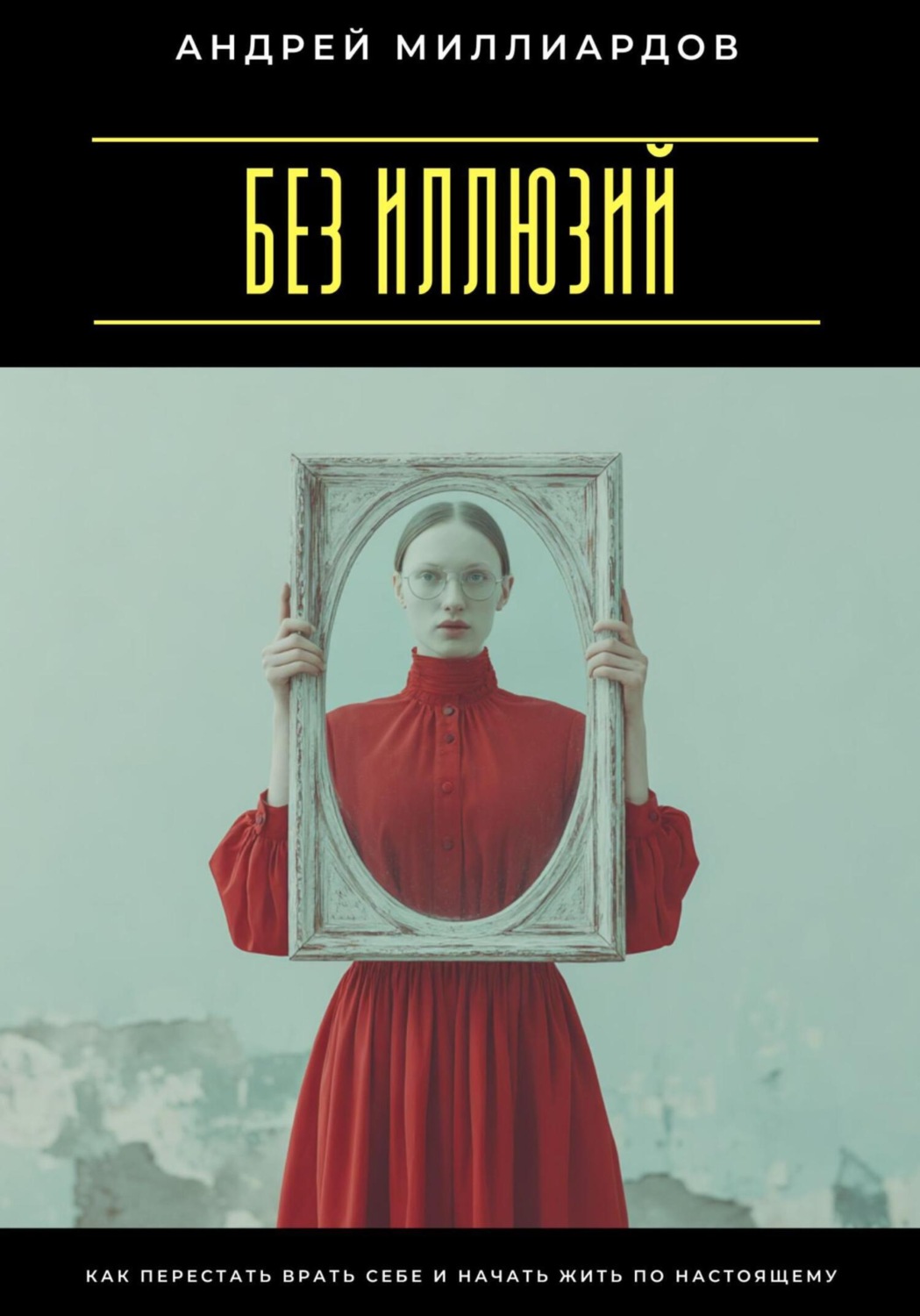 Обложка книги «Без иллюзий. Как перестать врать себе и начать жить по настоящему»