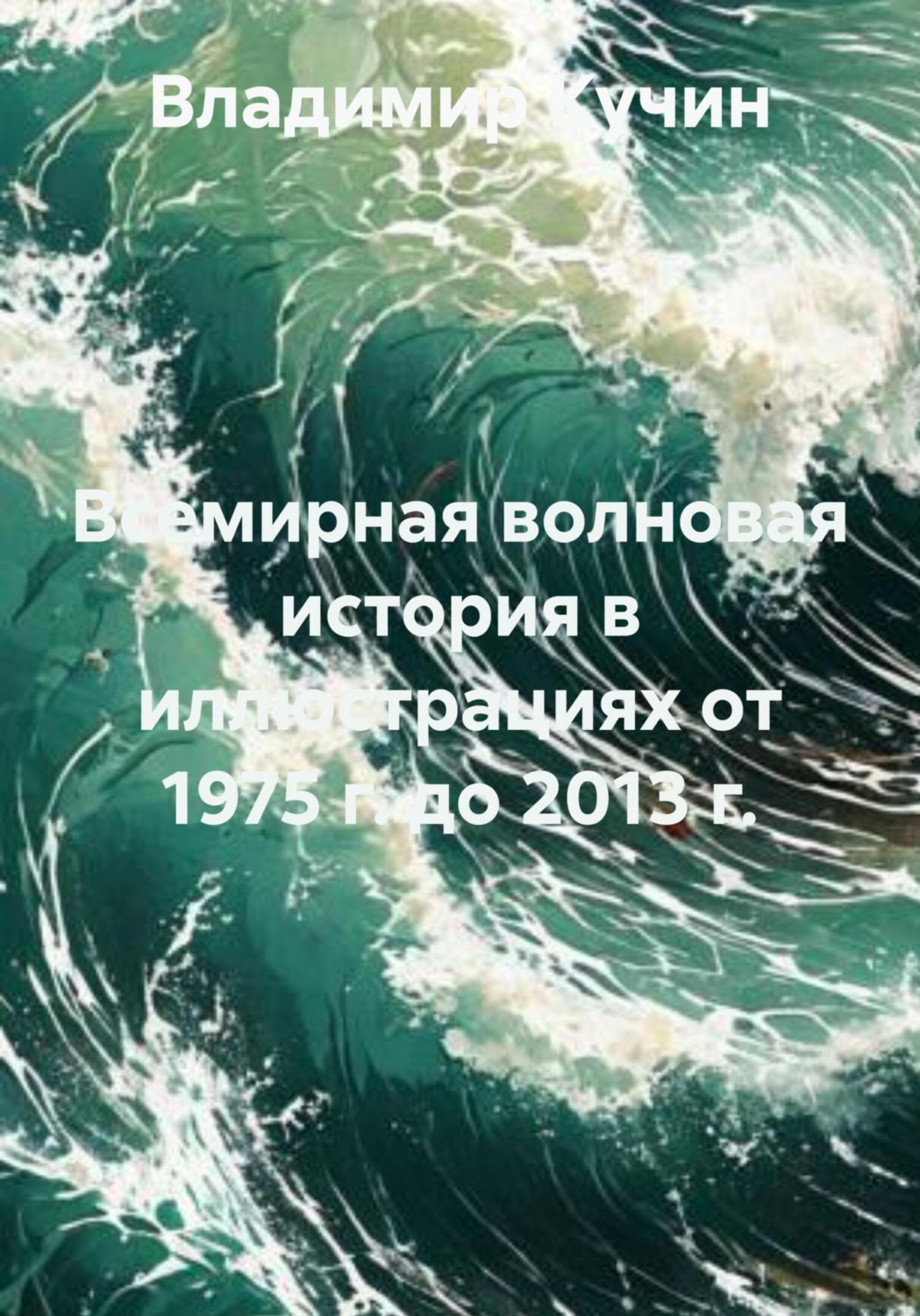 Обложка книги «Всемирная волновая история в иллюстрациях от 1975 г. до 2013 г.»