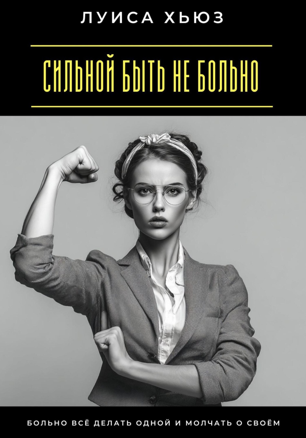 Обложка книги «Сильной быть не больно. Больно всё делать одной и молчать о своём»