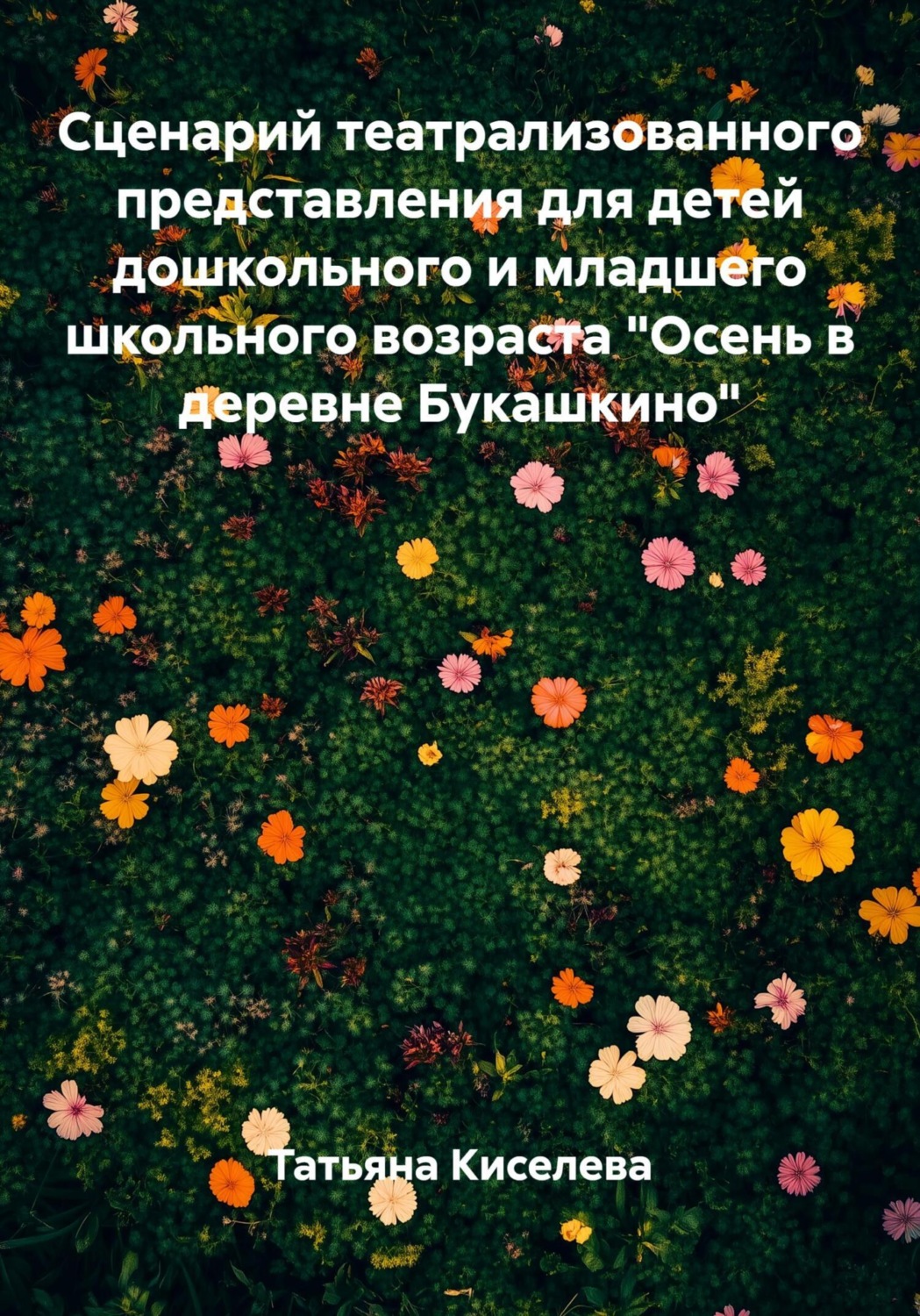 Обложка книги «Сценарий театрализованного представления для детей дошкольного и младшего школьного возраста «Осень в деревне Букашкино»»