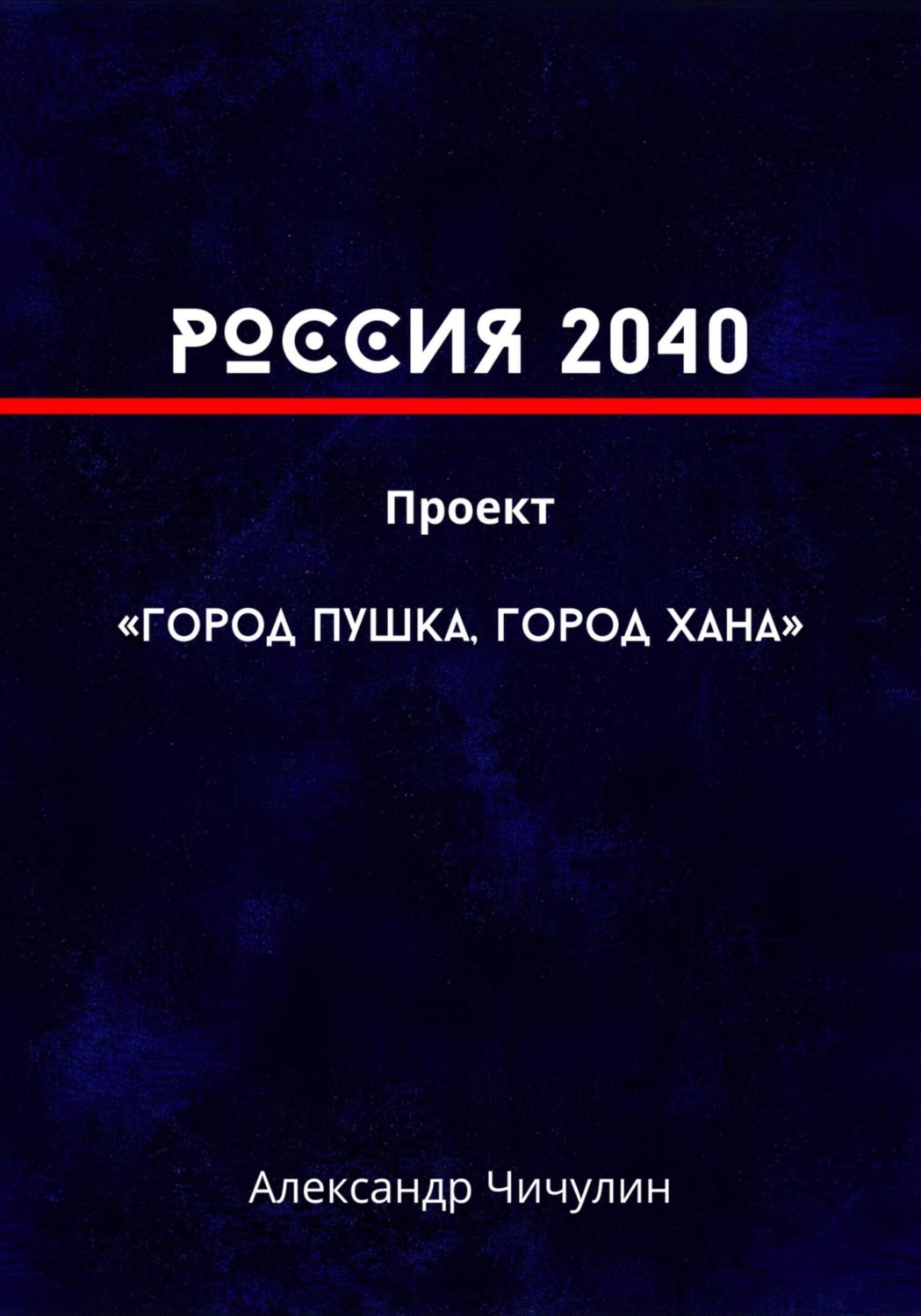 Обложка книги «РОССИЯ 2040 Проект «Город Пушка, Город Хана»»