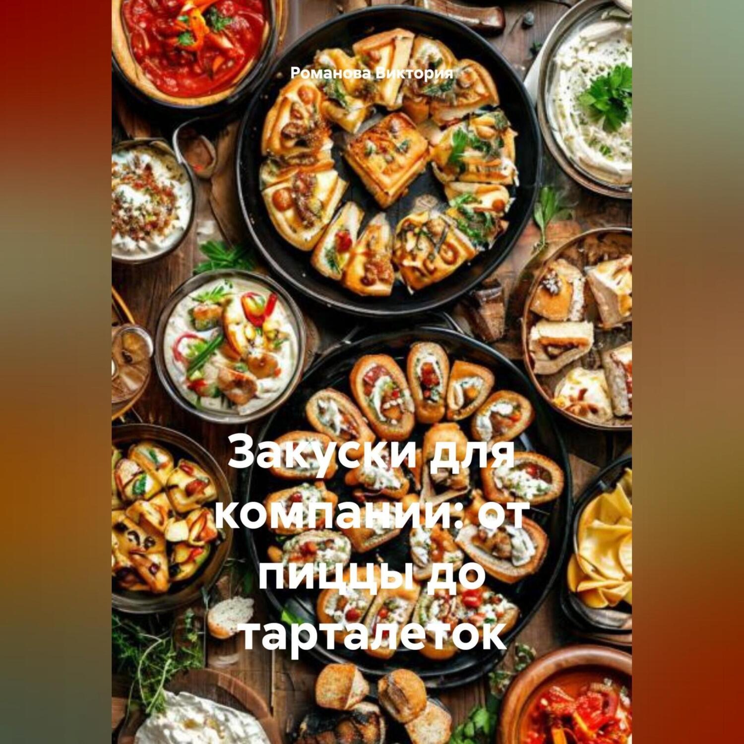 Обложка книги «Закуски для компании: от пиццы до тарталеток»
