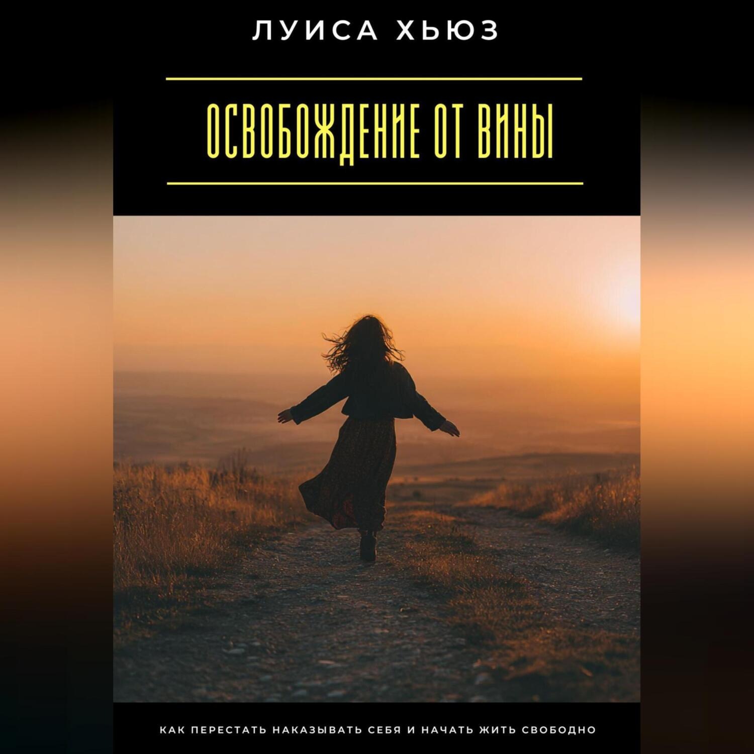 Обложка книги «Освобождение от вины. Как перестать наказывать себя и начать жить свободно»