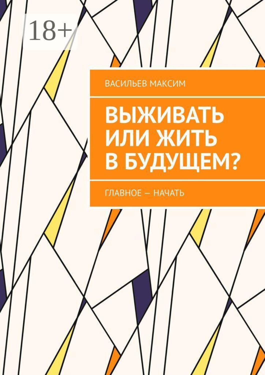 Обложка книги «Выживать или жить в будущем? Главное — начать»