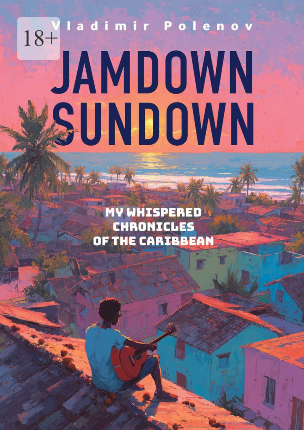 Обложка книги «Jamdown Sundown. My whispered chronicles of the Caribbean»