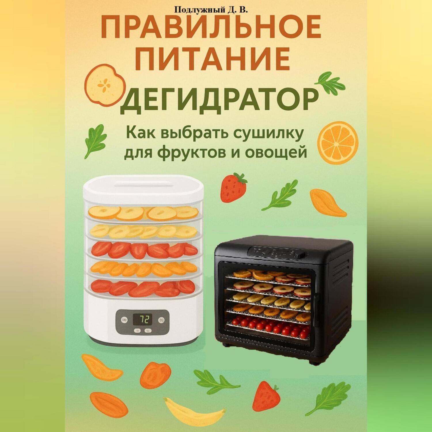Обложка книги «Правильное питание: Дегидратор. Как выбрать сушилку для фруктов и овощей»