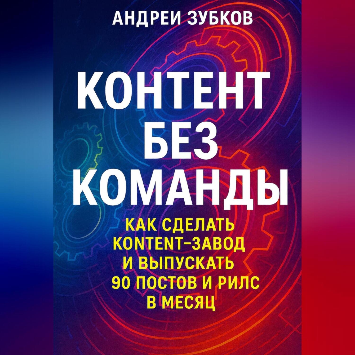 Обложка книги «Контент без команды: как сделать контент-завод и выпускать 90 постов и рилс в месяц»