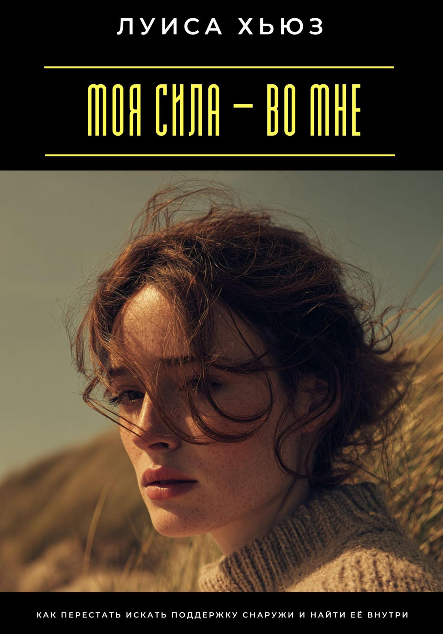 Обложка книги «Моя сила – во мне. Как перестать искать поддержку снаружи и найти её внутри»
