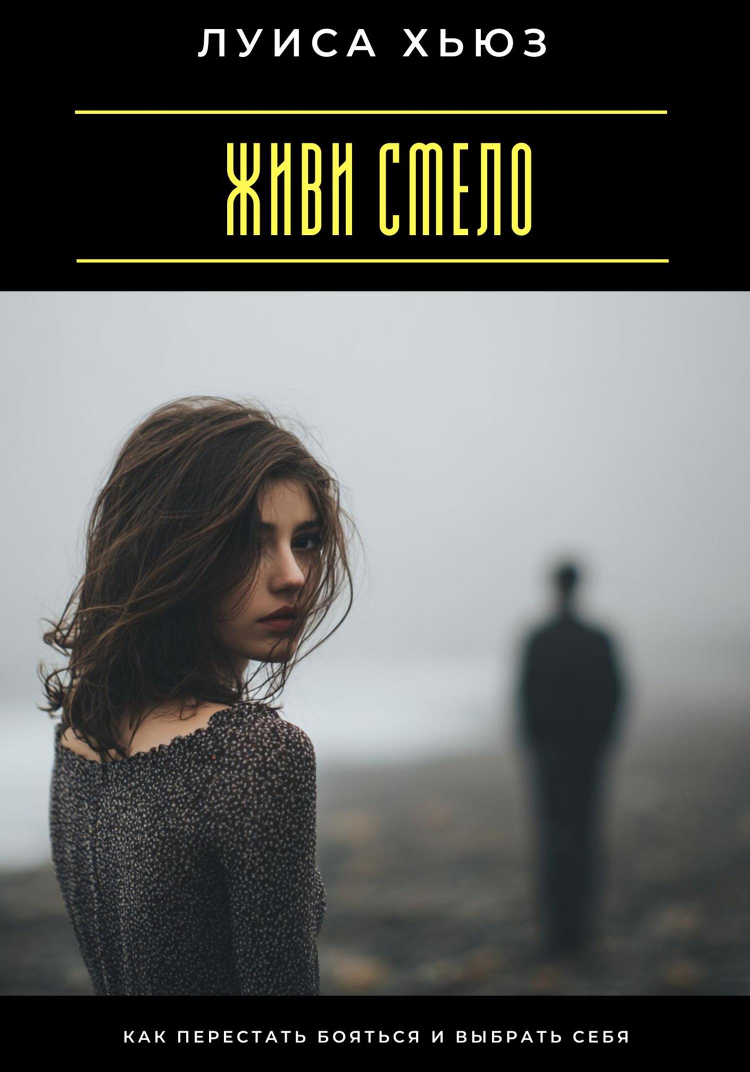 Обложка книги «Живи смело. Как перестать бояться и выбрать себя»