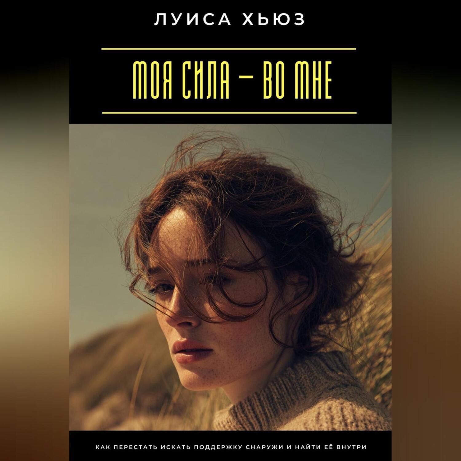 Обложка книги «Моя сила – во мне. Как перестать искать поддержку снаружи и найти её внутри»