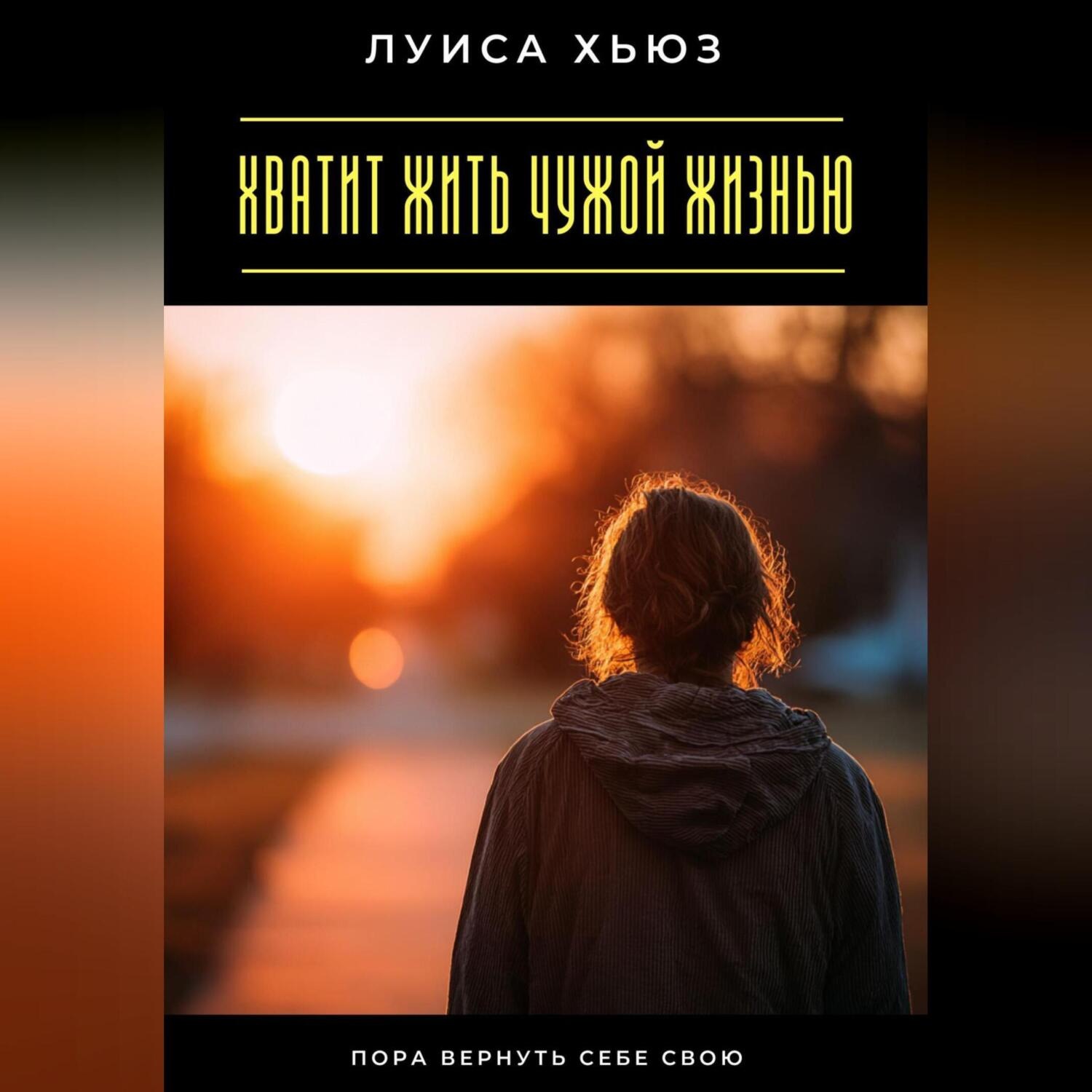 Обложка книги «Хватит жить чужой жизнью. Пора вернуть себе свою»
