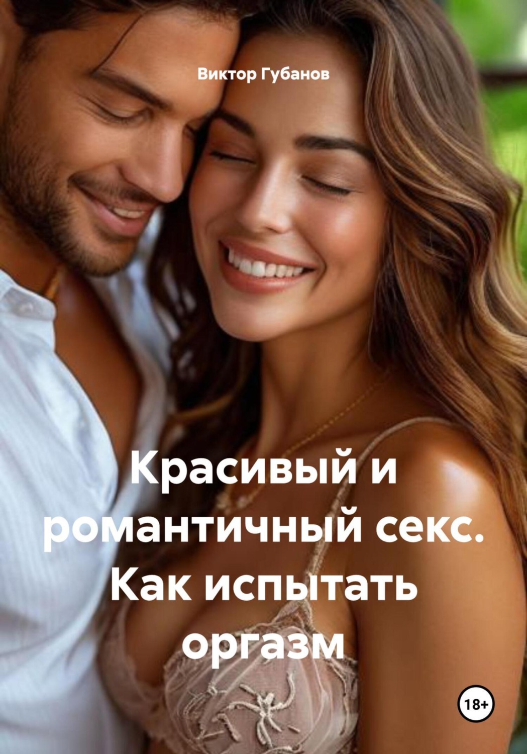 Обложка книги «Красивый и романтичный секс. Как испытать оргазм»