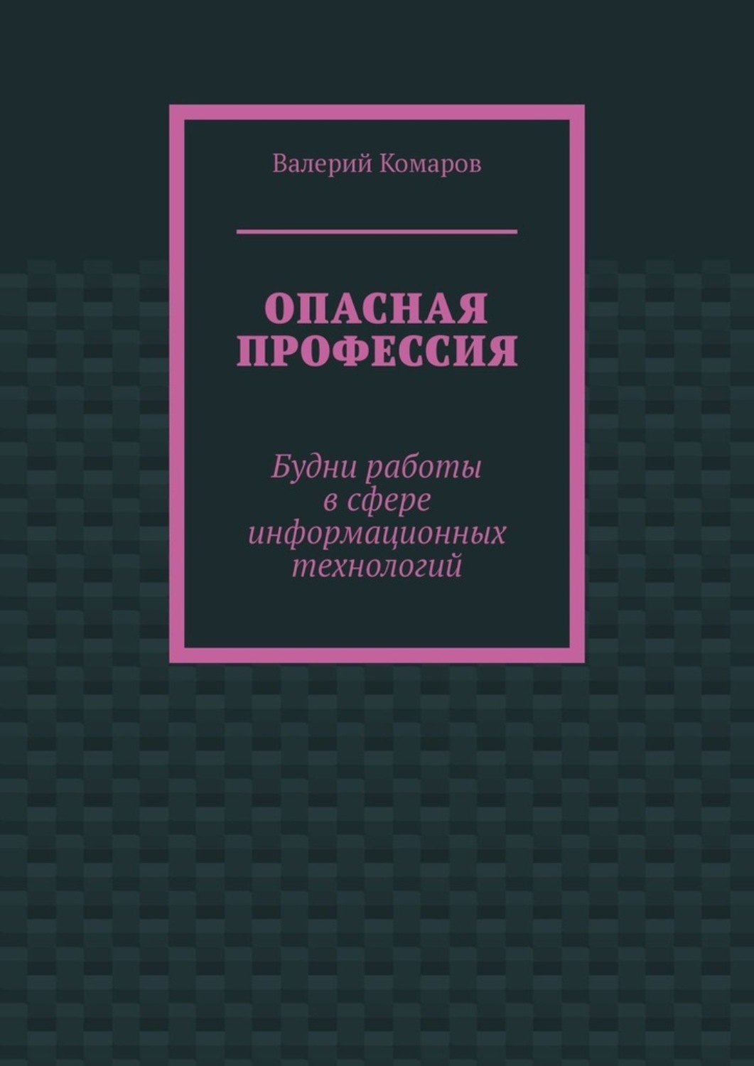Обложка книги «Опасная профессия. Будни работы в сфере информационных технологий»