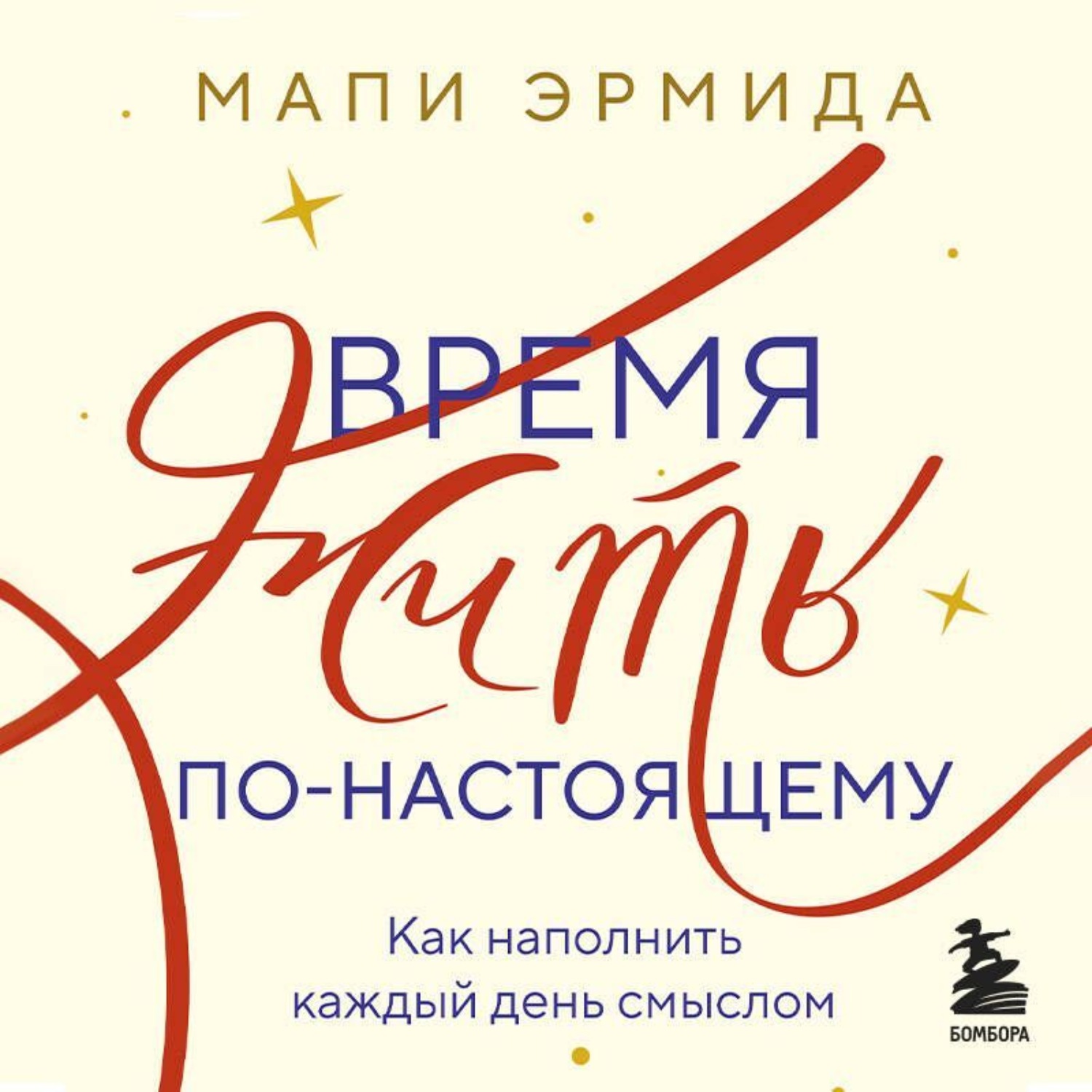 Обложка книги «Время жить по-настоящему. Как наполнить каждый день смыслом»