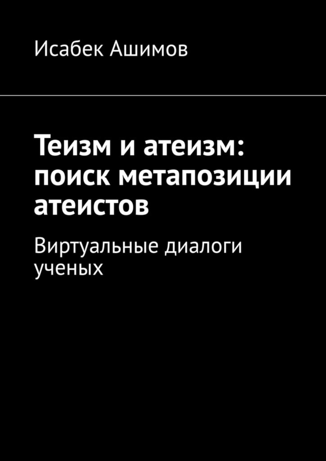 Обложка книги «Теизм и атеизм: поиск метапозиции атеистов. Виртуальные диалоги ученых»