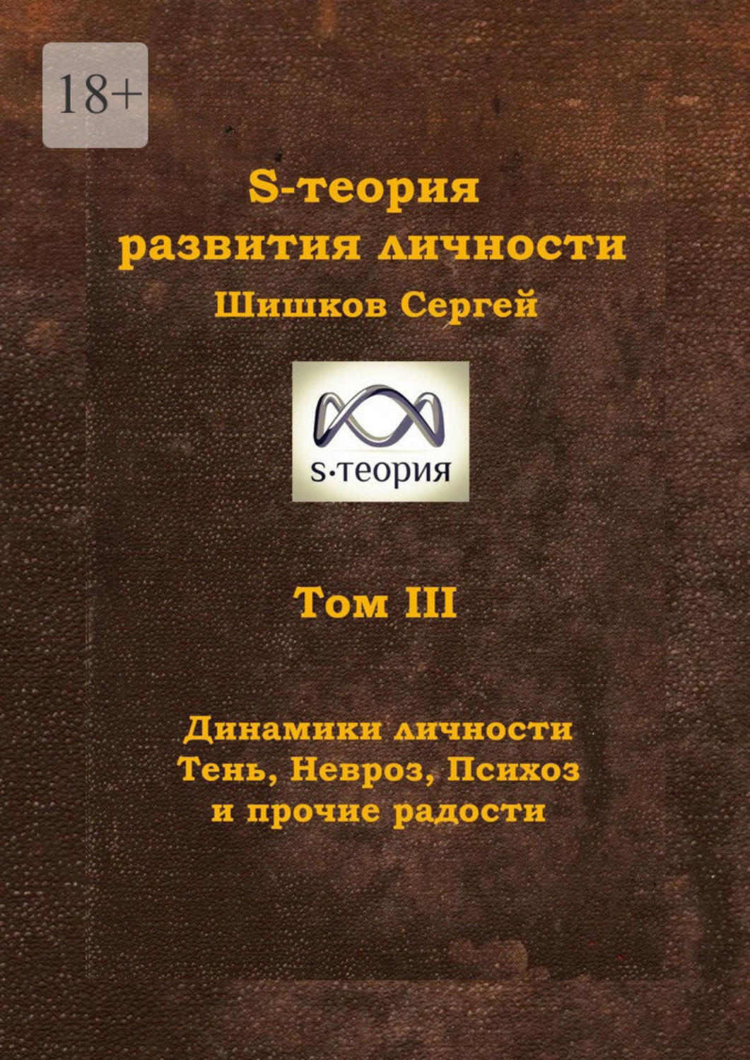 Обложка книги «S-теория развития личности. Том III. Динамики личности. Тень, Невроз, Психоз и прочие радости»