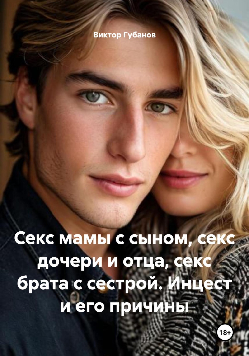 Обложка книги «Секс мамы с сыном, секс дочери и отца, секс брата с сестрой. Инцест и его причины»
