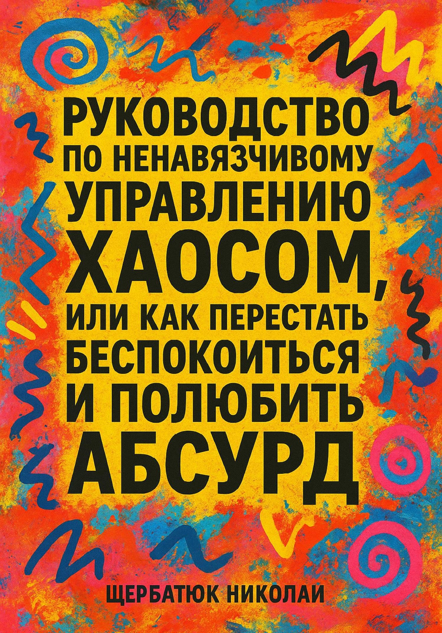 Обложка книги «Руководство по ненавязчивому управлению хаосом, или Как перестать беспокоиться и полюбить абсурд»