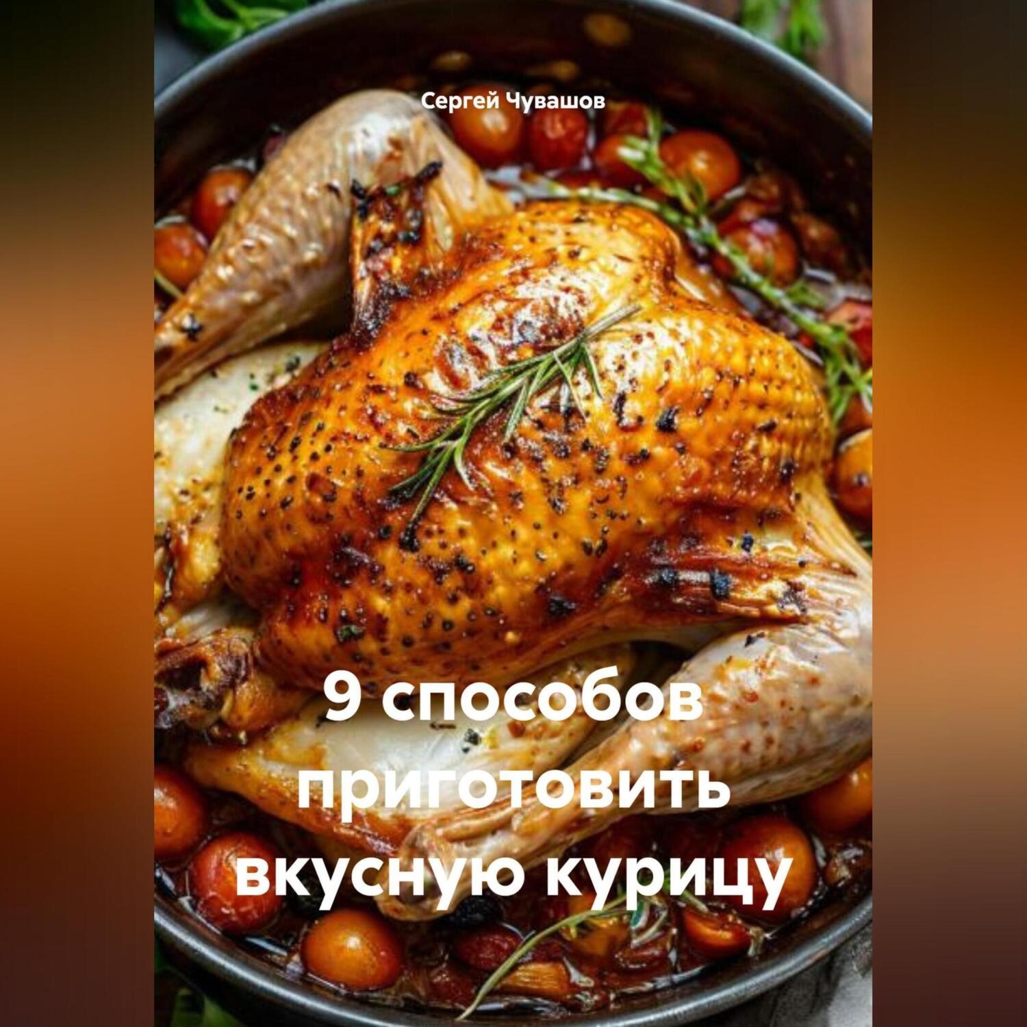 Обложка книги «9 способов приготовить вкусную курицу.»