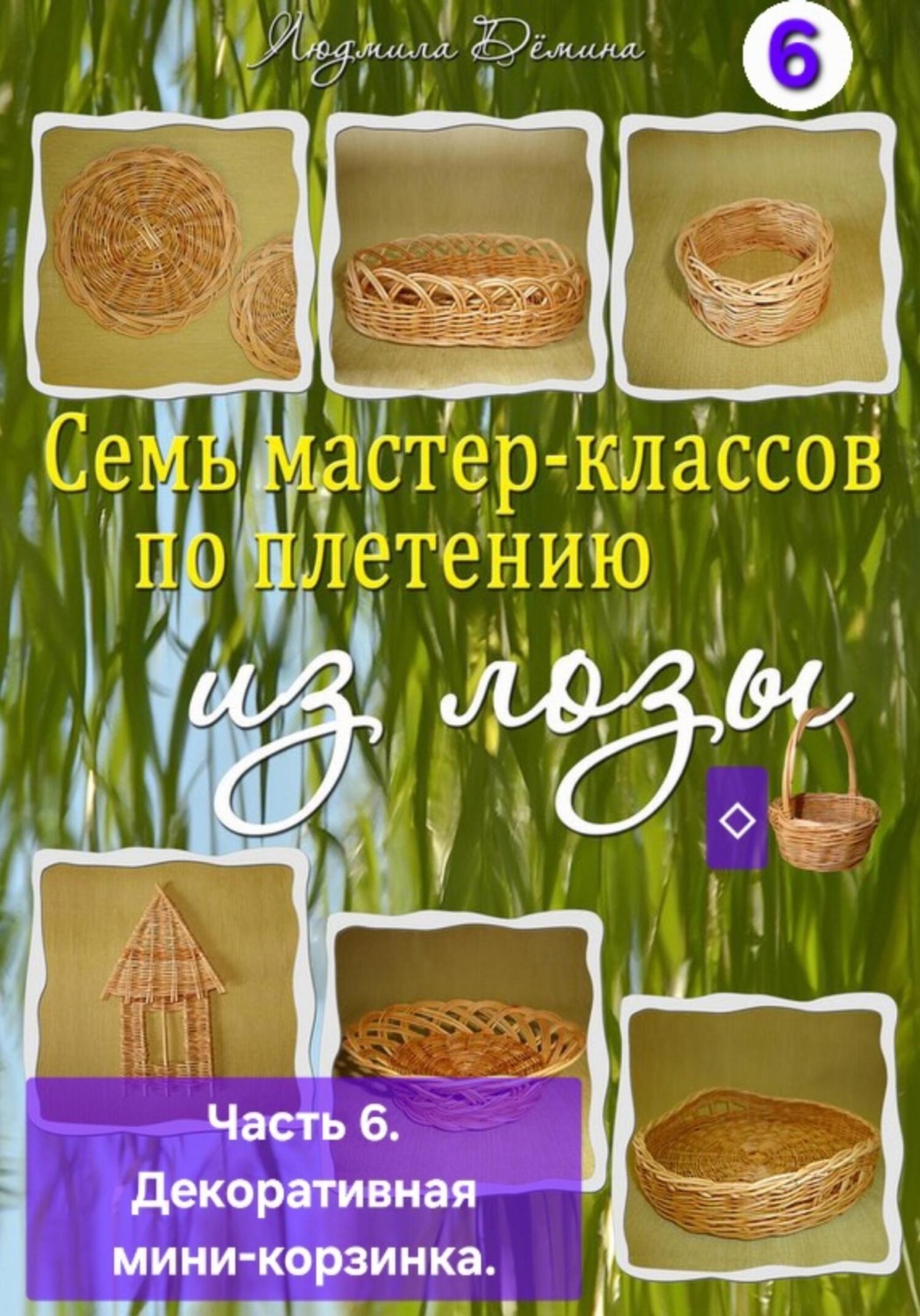 Обложка книги «Семь мастер-классов по плетению из лозы. Часть 6. Декоративная мини-корзинка»