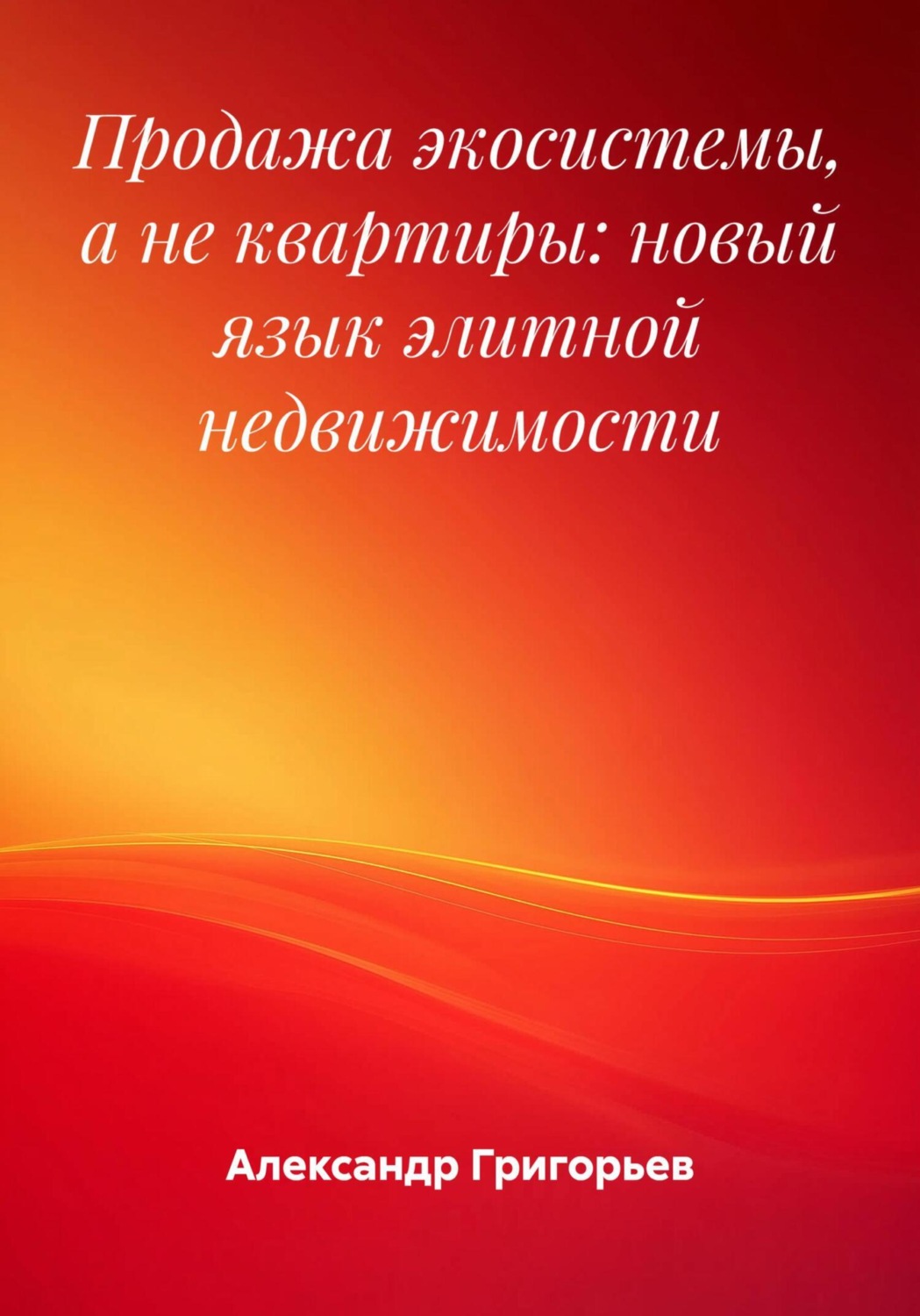 Обложка книги «Продажа экосистемы, а не квартиры: новый язык элитной недвижимости»