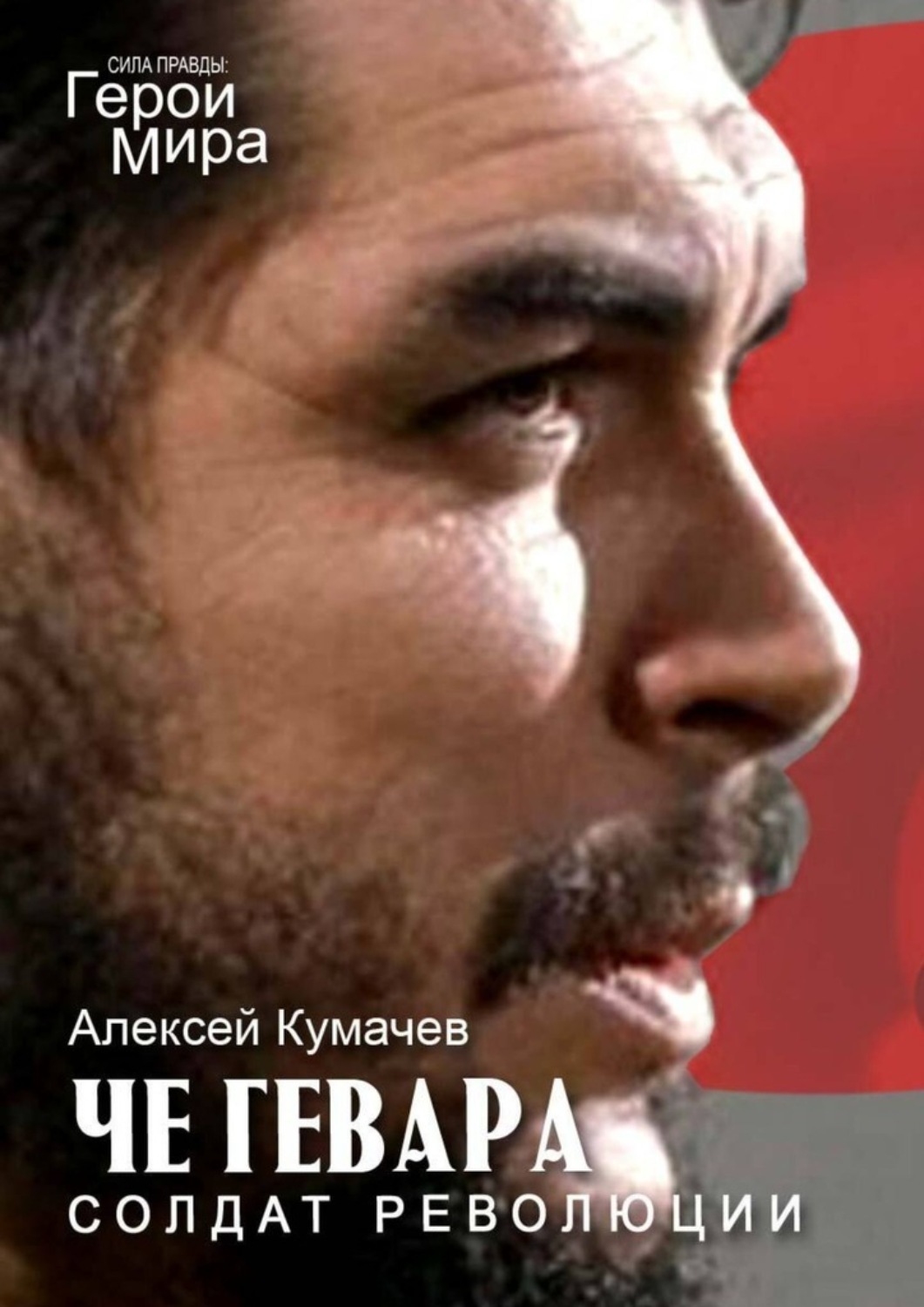 Обложка книги «Че Гевара – солдат революции. Сила Правды. Герои Мира»