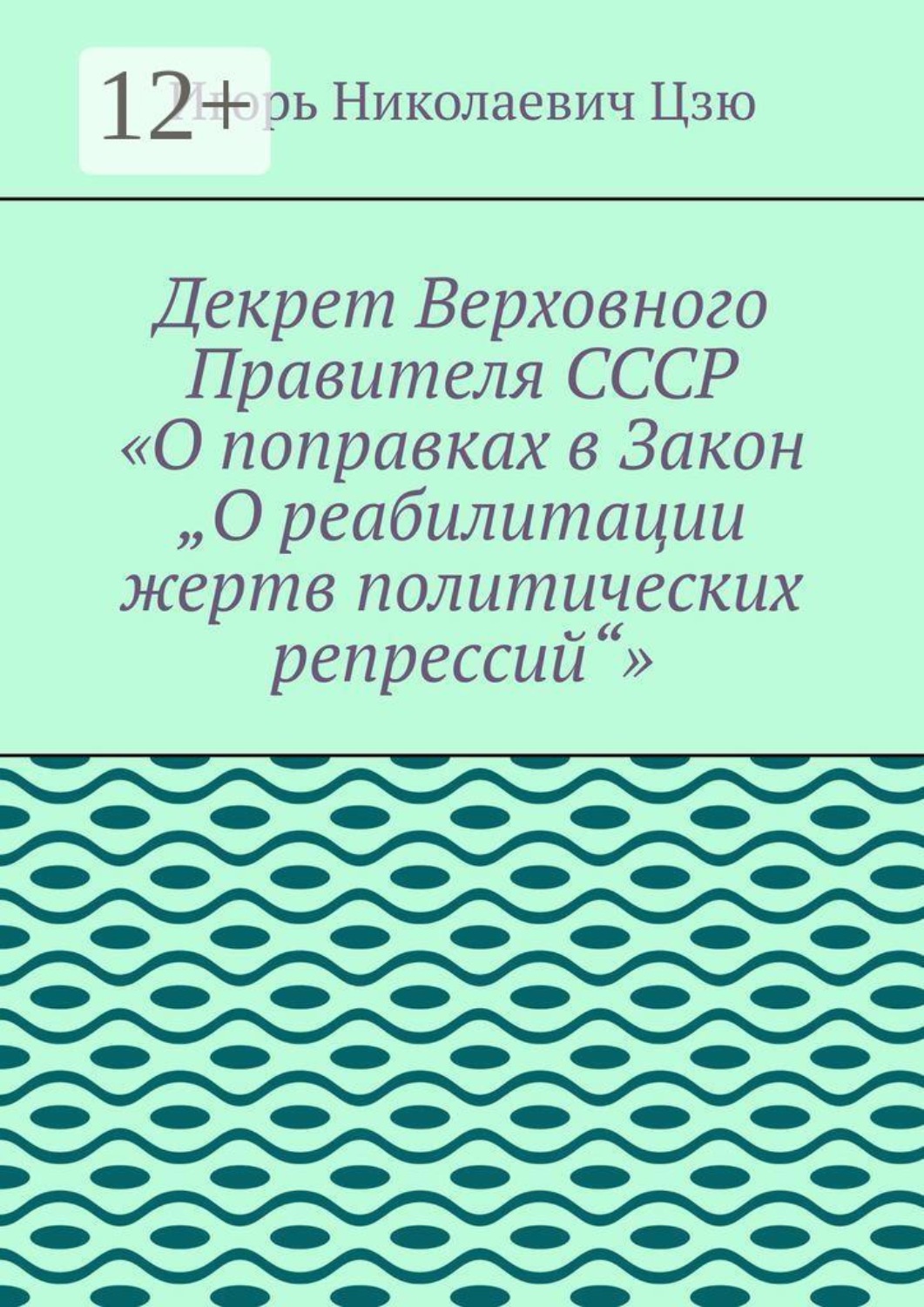 Обложка книги «Декрет верховного правителя СССР «О поправках в Закон „О реабилитации жертв политических репрессий“»»