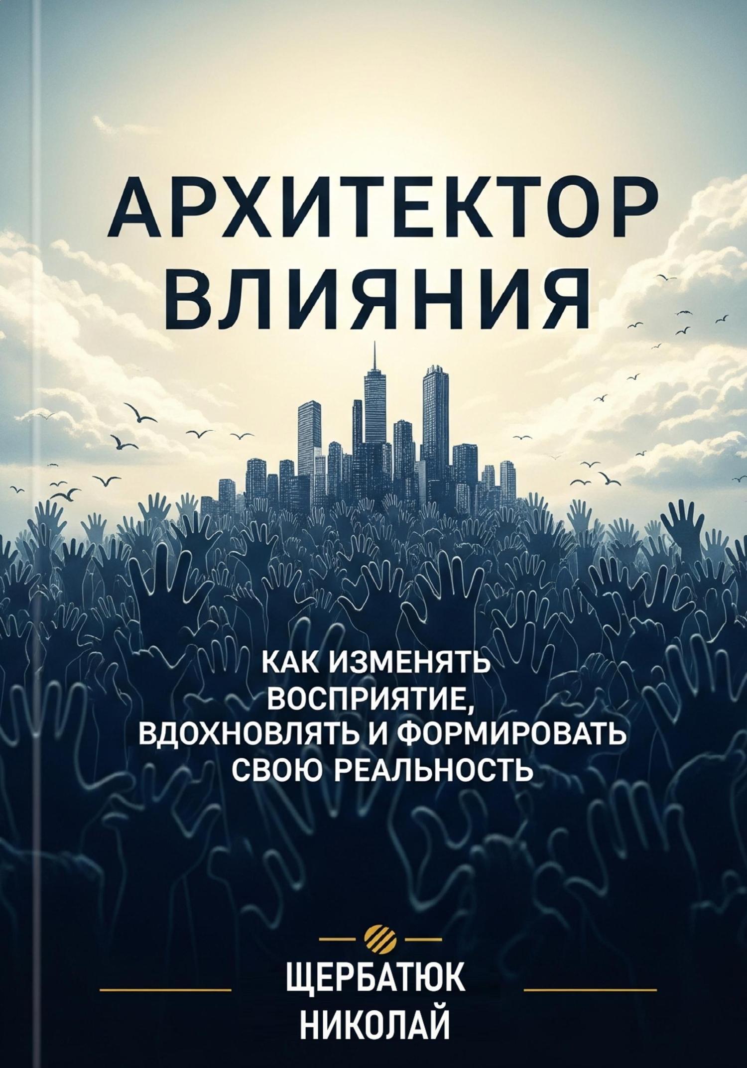 Обложка книги «Архитектор влияний: Как изменять восприятие, вдохновлять и формировать свою реальность»
