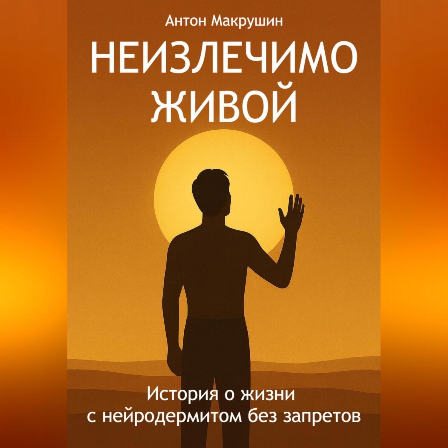 Обложка книги «Неизлечимо живой. История о жизни с нейродермитом без запретов.»