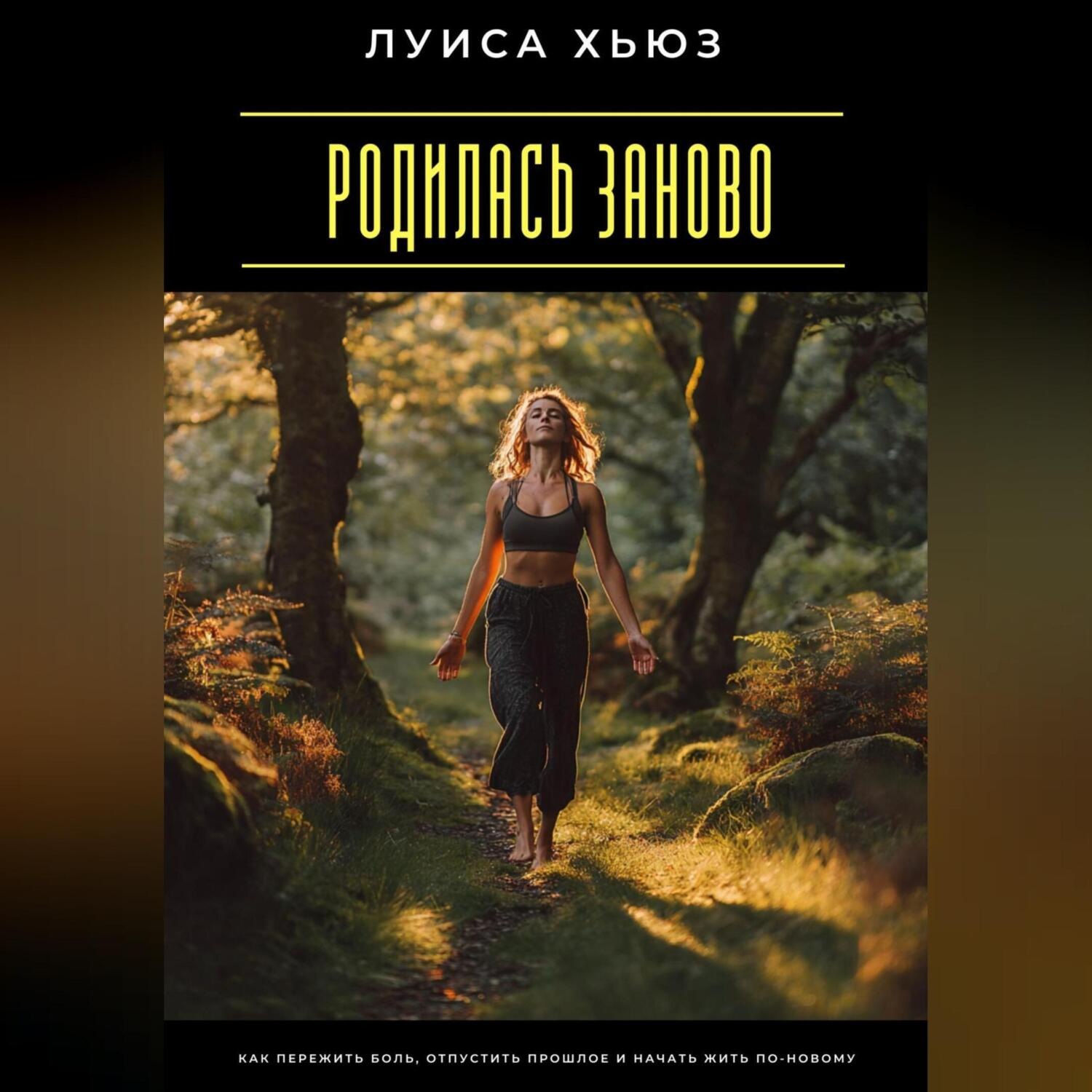Обложка книги «Родилась заново. Как пережить боль, отпустить прошлое и начать жить по-новому»