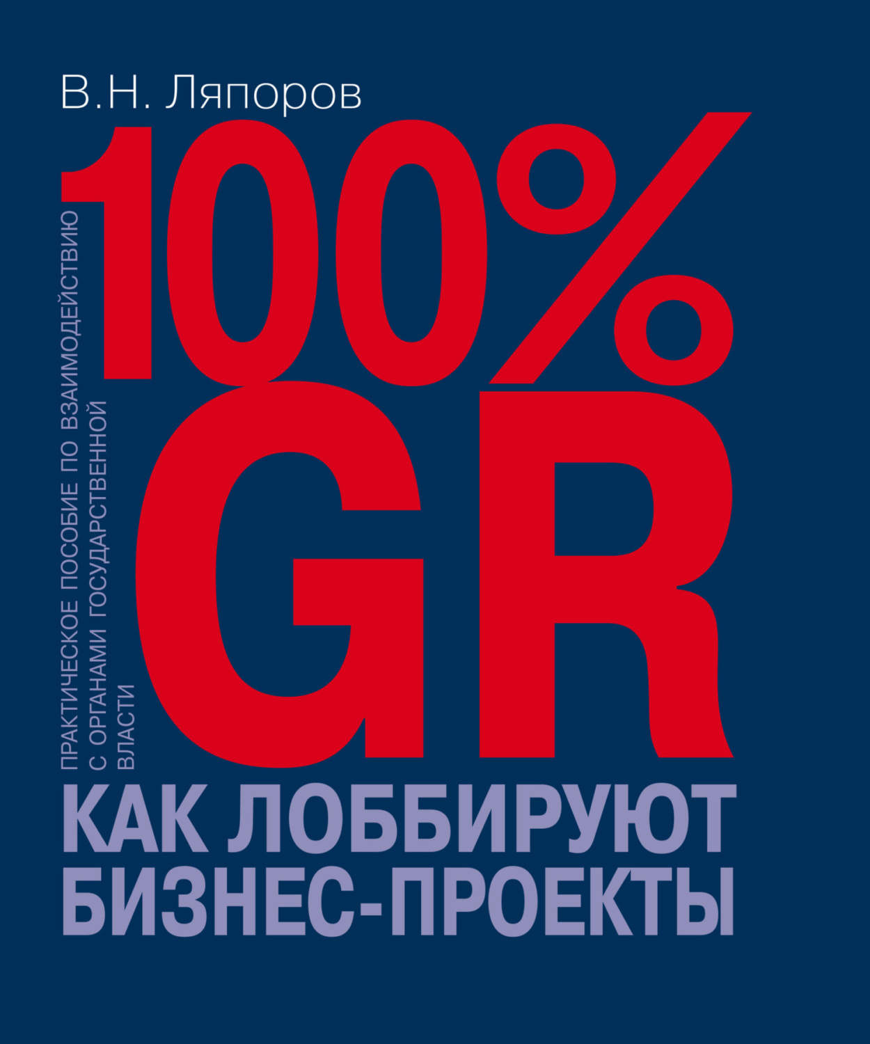 Обложка книги «100% GR. Как лоббируют бизнес-проекты. Практическое пособие по взаимодействию с органами государственной власти»