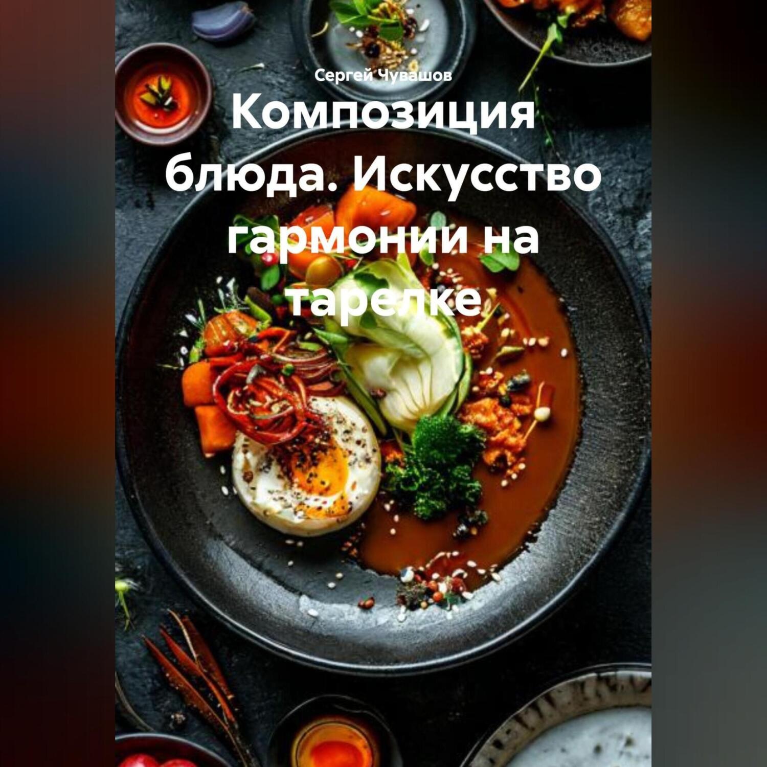 Обложка книги «Композиция блюда. Искусство гармонии на тарелке.»