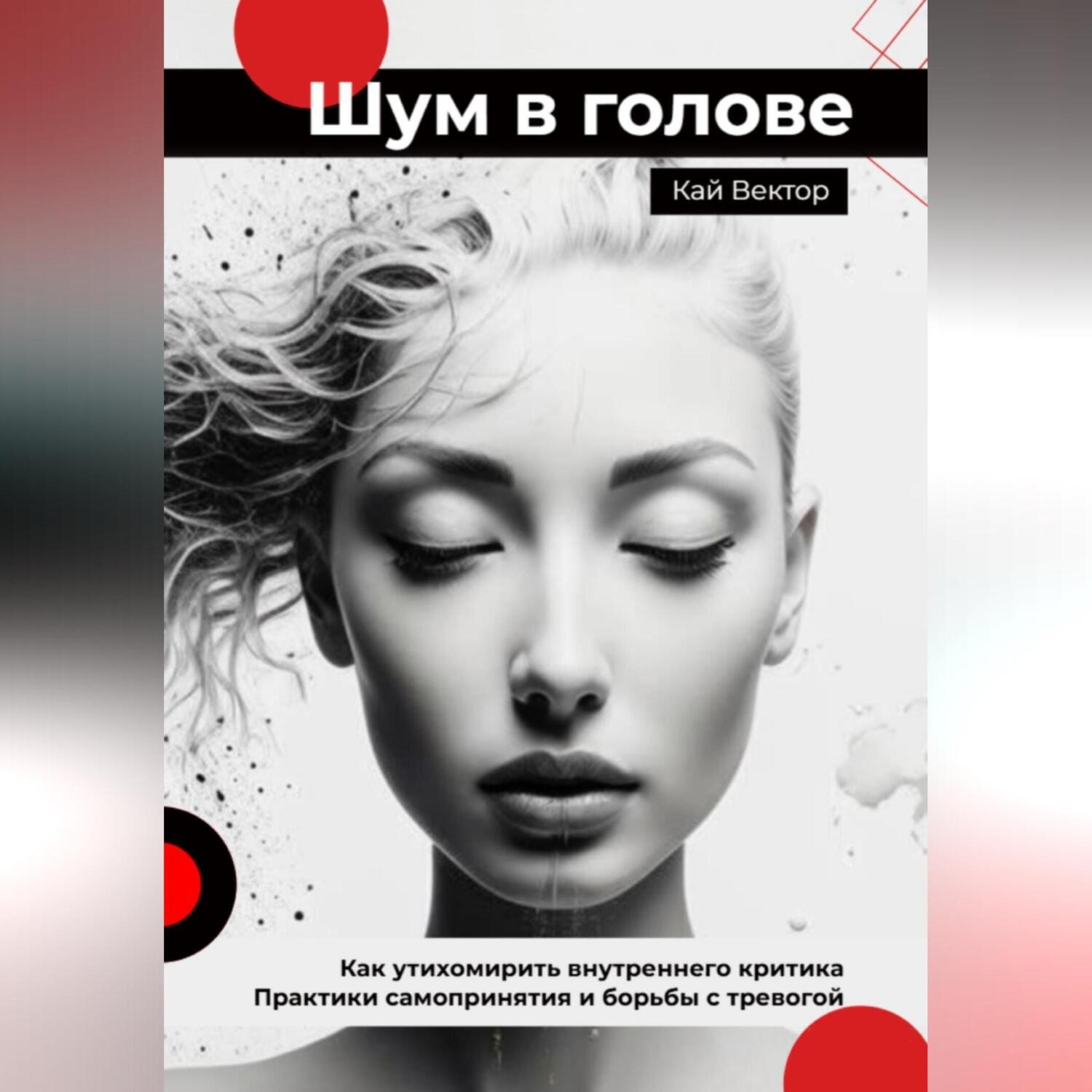 Обложка книги «Шум в голове: Как утихомирить внутреннего критика. Практики самопринятия и борьбы с тревогой»